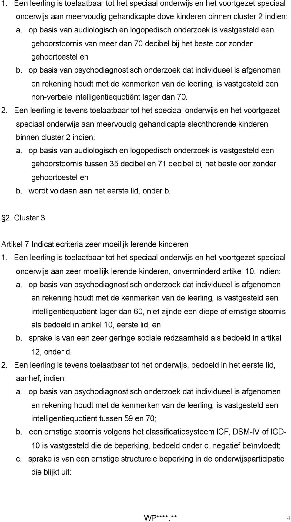 op basis van psychodiagnostisch onderzoek dat individueel is afgenomen en rekening houdt met de kenmerken van de leerling, is vastgesteld een non-verbale intelligentiequotiënt lager dan 70. 2.