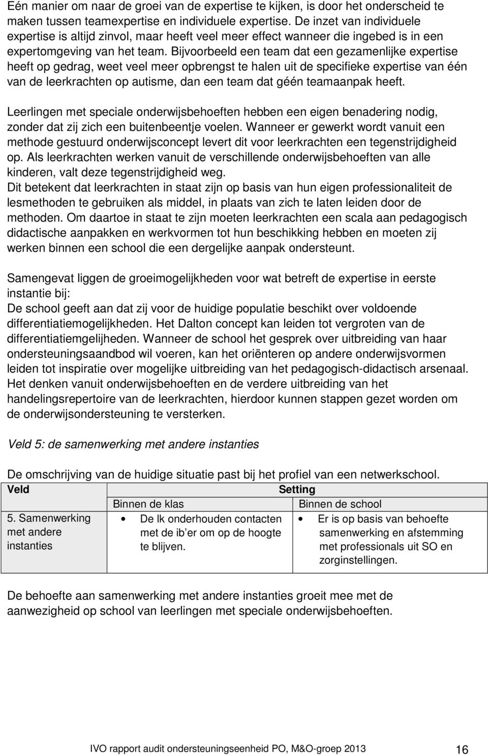 Bijvoorbeeld een team dat een gezamenlijke expertise heeft op gedrag, weet veel meer opbrengst te halen uit de specifieke expertise van één van de leerkrachten op autisme, dan een team dat géén