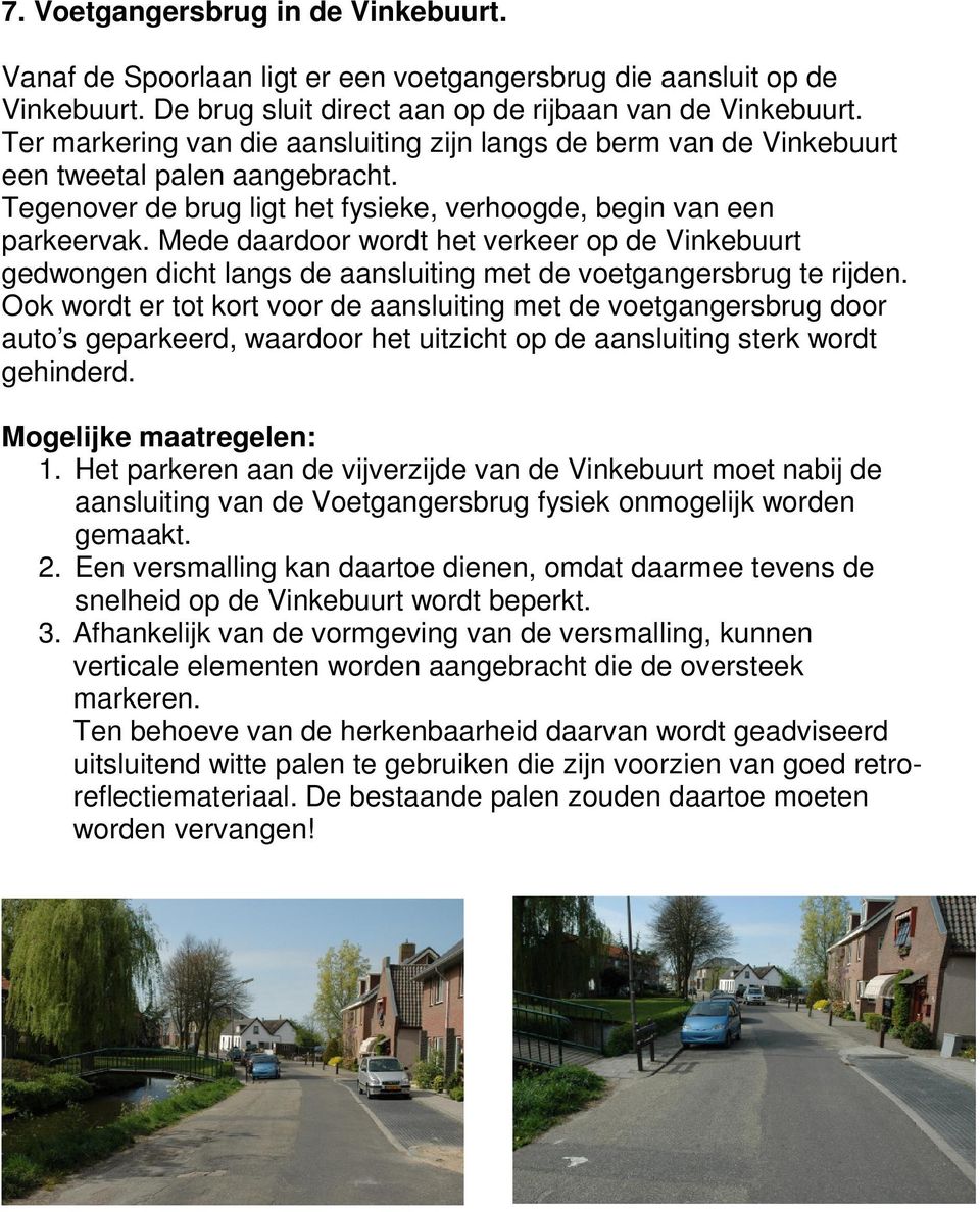 Mede daardoor wordt het verkeer op de Vinkebuurt gedwongen dicht langs de aansluiting met de voetgangersbrug te rijden.