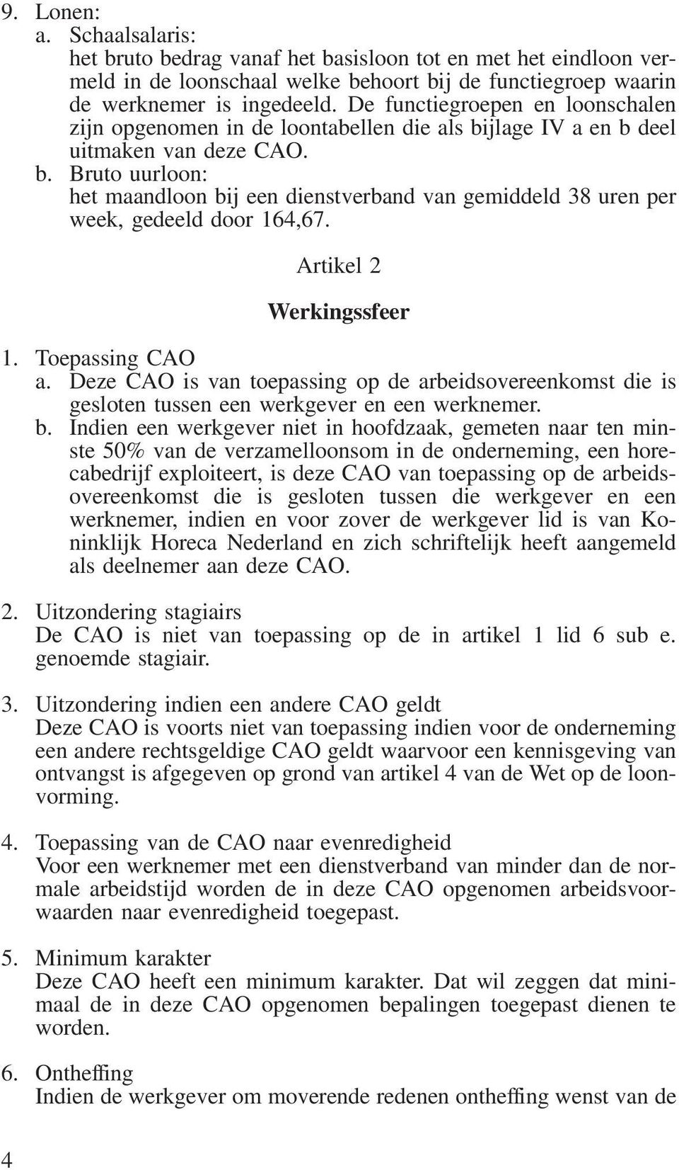 Artikel 2 Werkingssfeer 1. Toepassing CAO a. Deze CAO is van toepassing op de arbeidsovereenkomst die is gesloten tussen een werkgever en een werknemer. b.