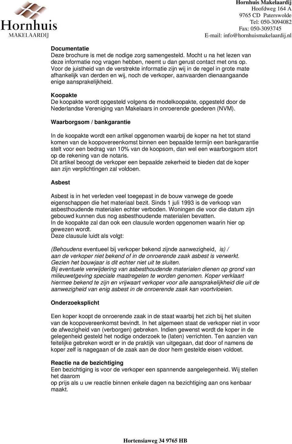 Koopakte De koopakte wordt opgesteld volgens de modelkoopakte, opgesteld door de Nederlandse Vereniging van Makelaars in onroerende goederen (NVM).