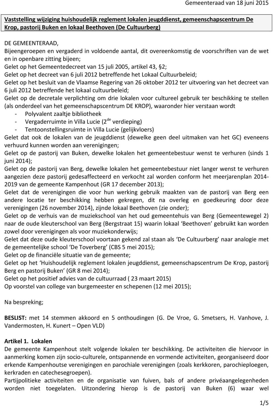 het decreet van 6 juli 2012 betreffende het Lokaal Cultuurbeleid; Gelet op het besluit van de Vlaamse Regering van 26 oktober 2012 ter uitvoering van het decreet van 6 juli 2012 betreffende het