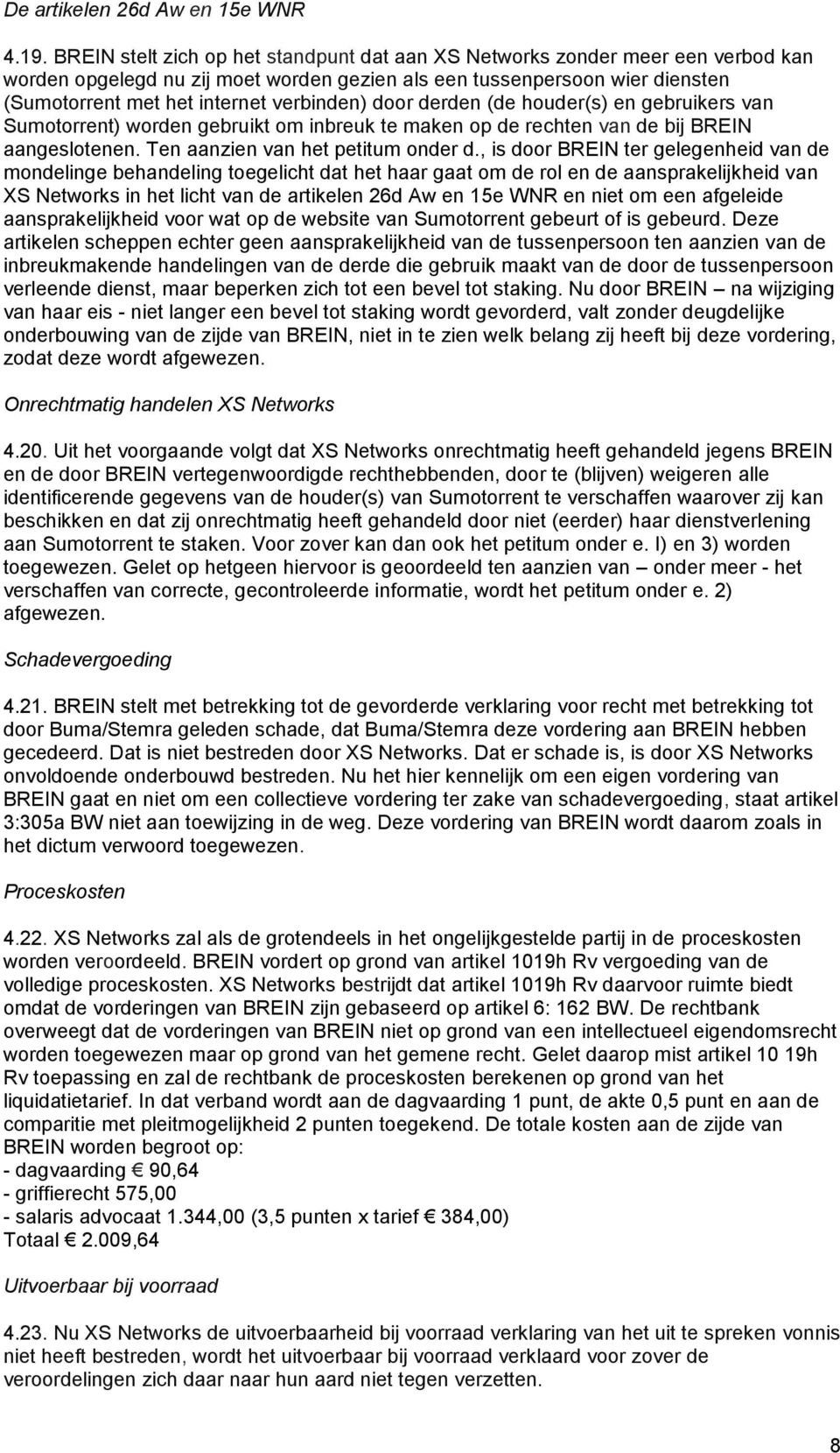 door derden (de houder(s) en gebruikers van Sumotorrent) worden gebruikt om inbreuk te maken op de rechten van de bij BREIN aangeslotenen. Ten aanzien van het petitum onder d.