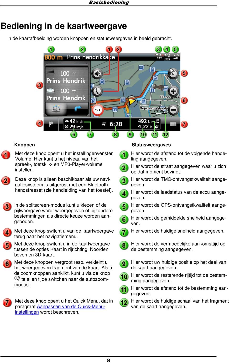 Deze knp is alleen beschikbaar als uw navigatiesysteem is uitgerust met een Bluetth handsfreeset (zie handleiding van het testel).