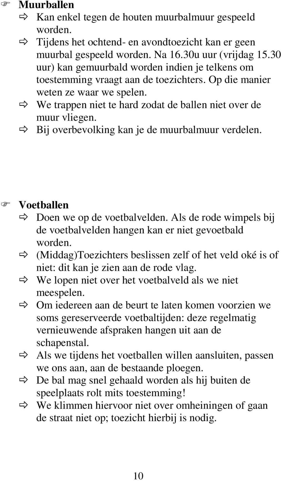 Bij overbevolking kan je de muurbalmuur verdelen. Voetballen Doen we op de voetbalvelden. Als de rode wimpels bij de voetbalvelden hangen kan er niet gevoetbald worden.