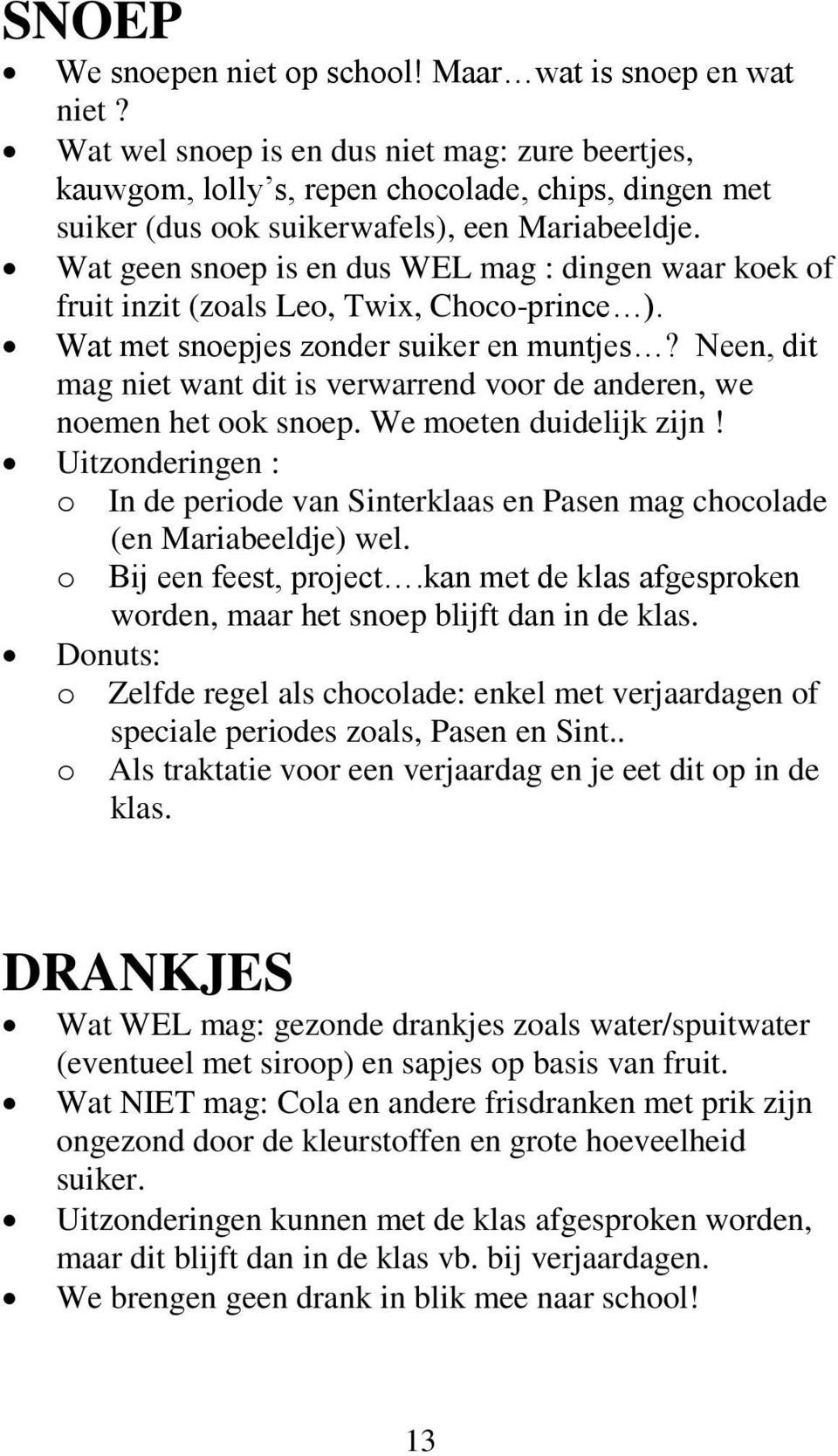 Wat geen snoep is en dus WEL mag : dingen waar koek of fruit inzit (zoals Leo, Twix, Choco-prince ). Wat met snoepjes zonder suiker en muntjes?