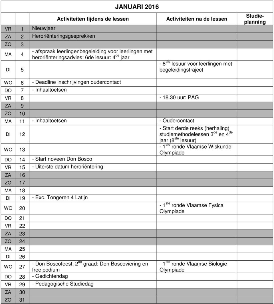 30 uur: PAG ZA 9 ZO 10 MA 11 - Inhaaltoetsen - Oudercontact DI 12 WO 13 DO 14 - Start noveen Don Bosco VR 15 - Uiterste datum heroriëntering ZA 16 ZO 17 MA 18 DI 19 - Exc.