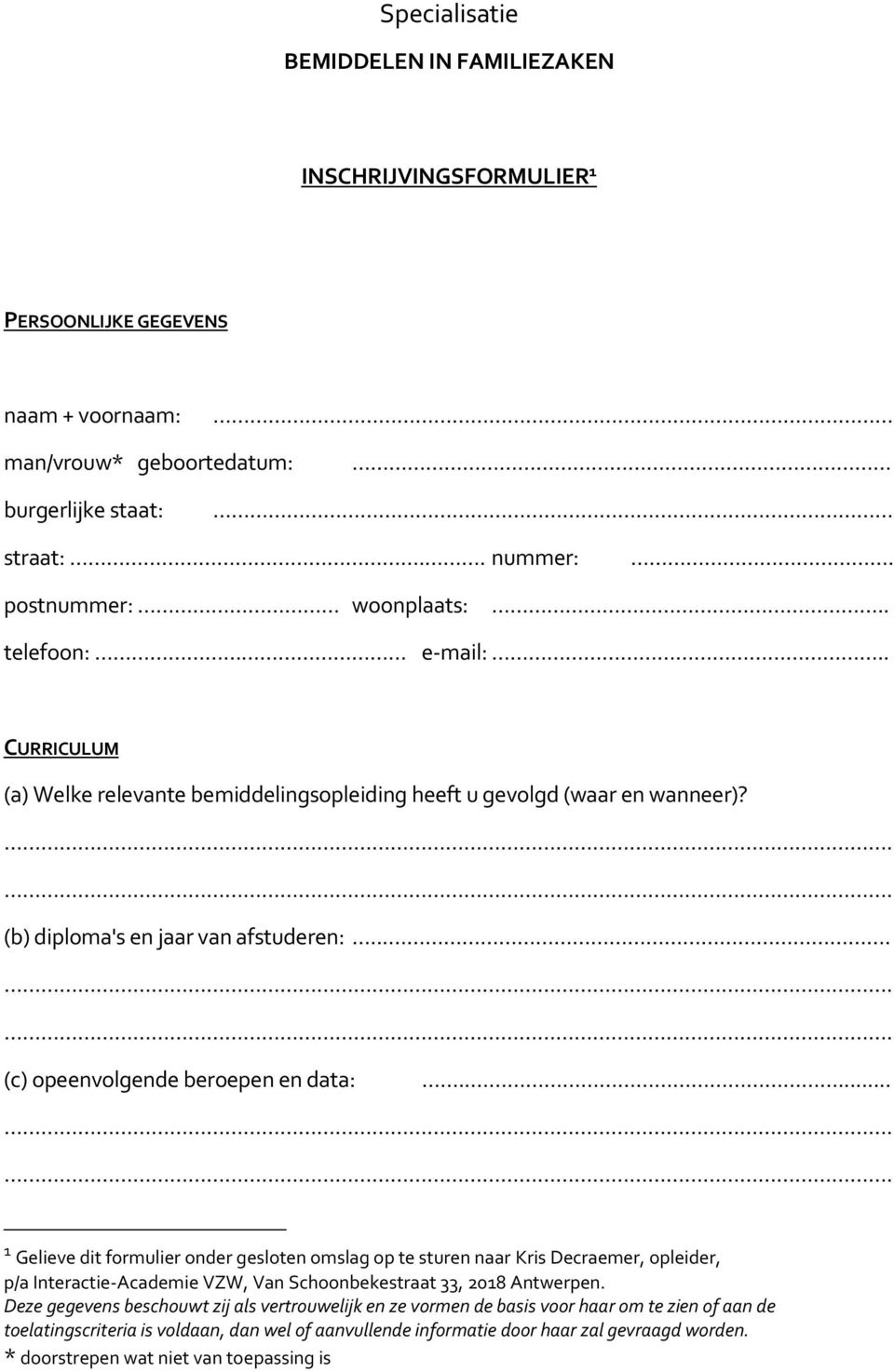 .... 1 Gelieve dit formulier onder gesloten omslag op te sturen naar Kris Decraemer, opleider, p/a Interactie-Academie VZW, Van Schoonbekestraat 33, 2018 Antwerpen.