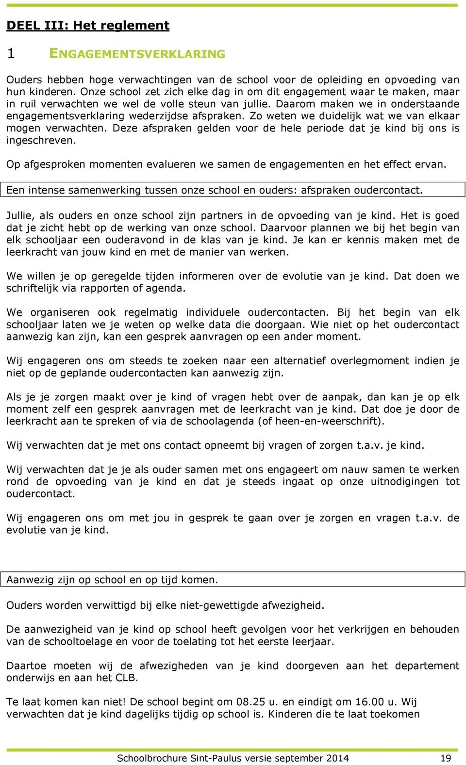 Zo weten we duidelijk wat we van elkaar mogen verwachten. Deze afspraken gelden voor de hele periode dat je kind bij ons is ingeschreven.