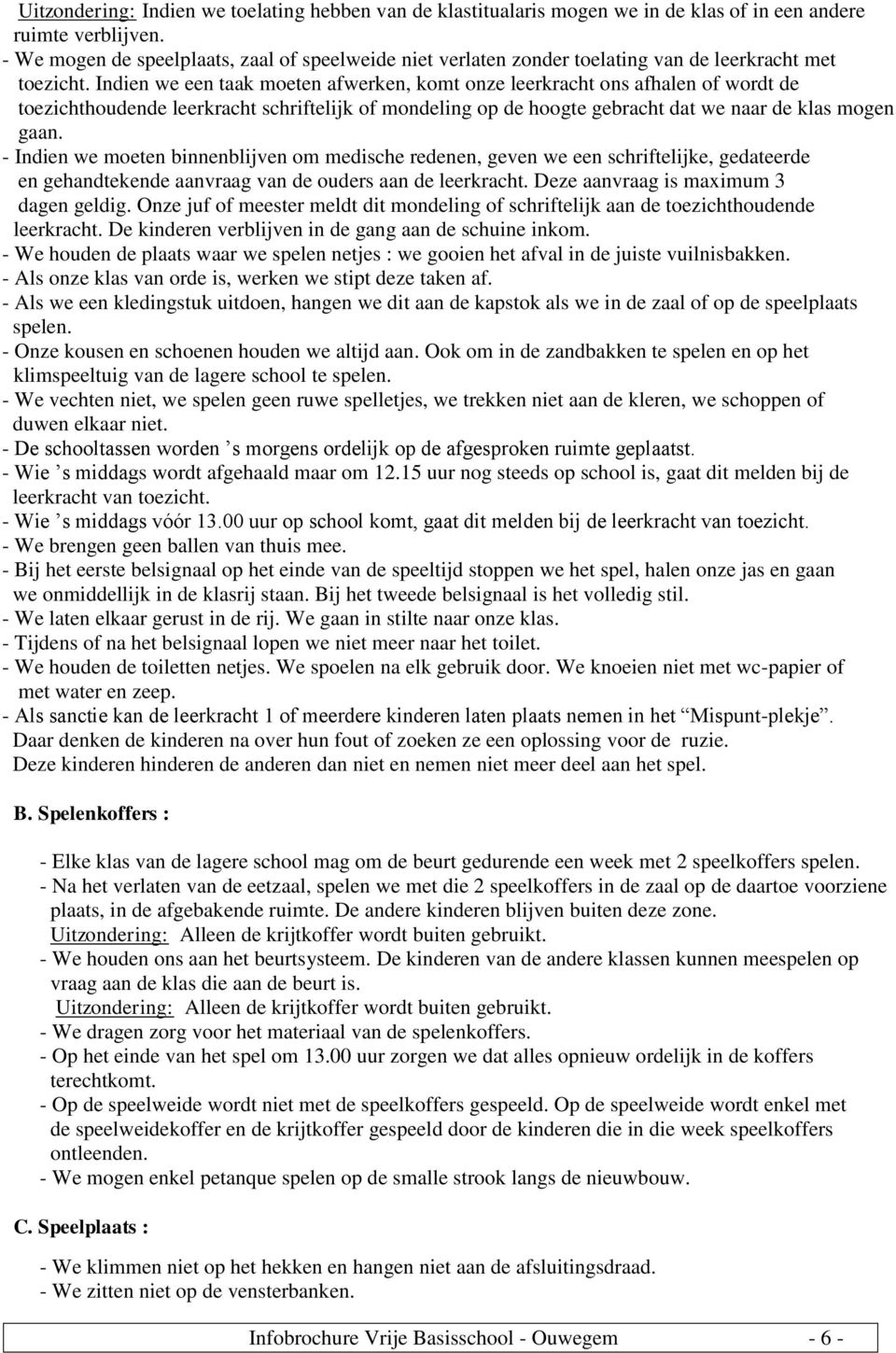 Indien we een taak moeten afwerken, komt onze leerkracht ons afhalen of wordt de toezichthoudende leerkracht schriftelijk of mondeling op de hoogte gebracht dat we naar de klas mogen gaan.