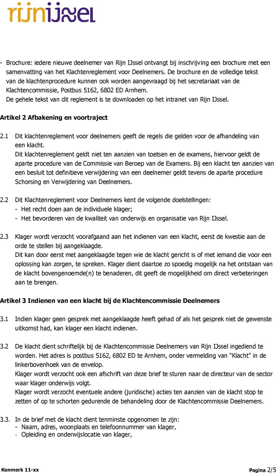 De gehele tekst van dit reglement is te downloaden op het intranet van Rijn IJssel. Artikel 2 Afbakening en voortraject 2.