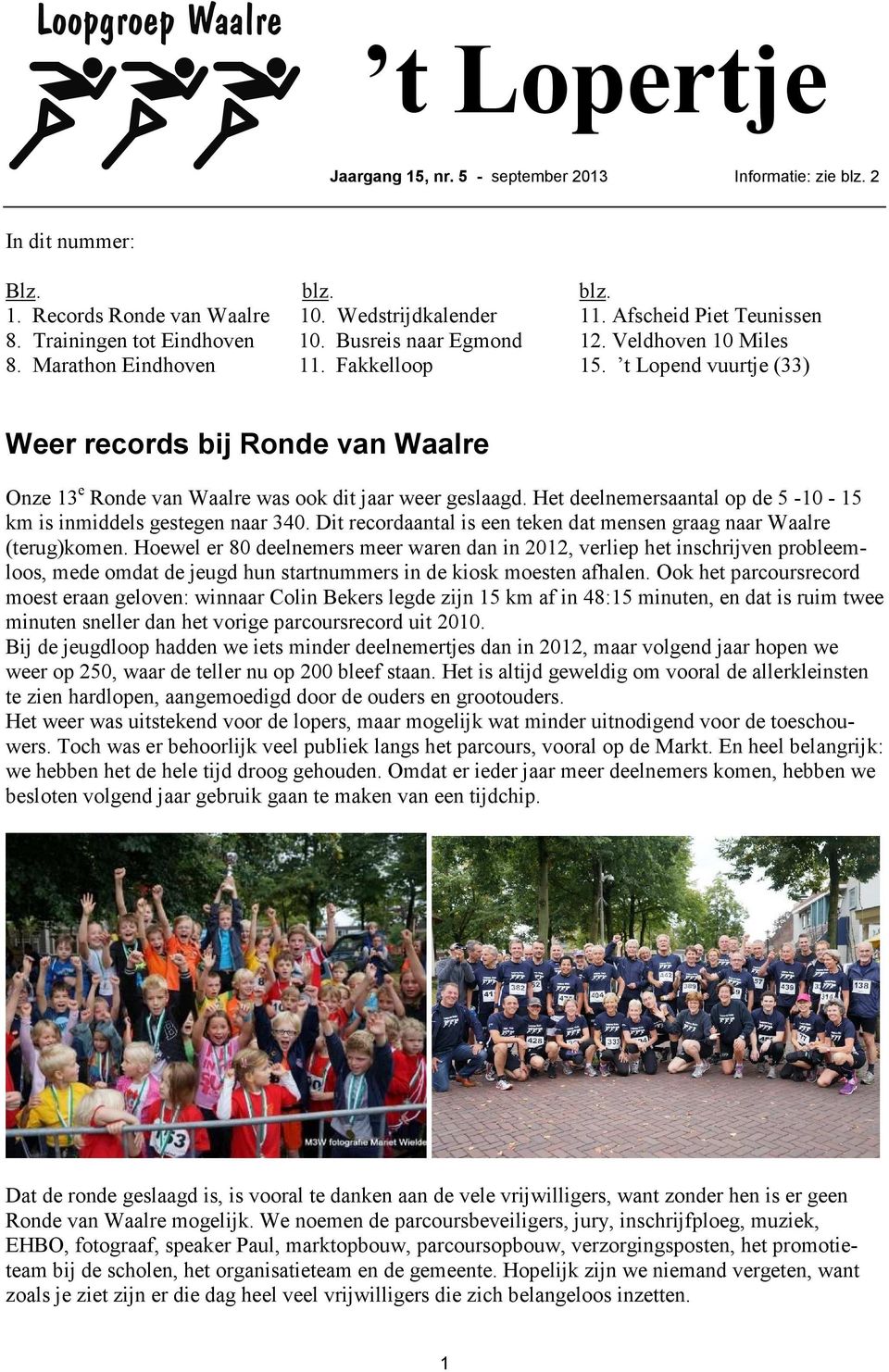 t Lopend vuurtje (33) Weer records bij Ronde van Waalre Onze 13 e Ronde van Waalre was ook dit jaar weer geslaagd. Het deelnemersaantal op de 5-10 - 15 km is inmiddels gestegen naar 340.