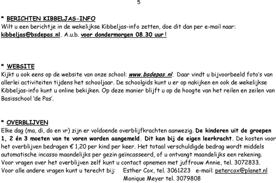 De schoolgids kunt u er op nakijken en ook de wekelijkse Kibbeljas-info kunt u online bekijken. Op deze manier blijft u op de hoogte van het reilen en zeilen van Basisschool de Pas.