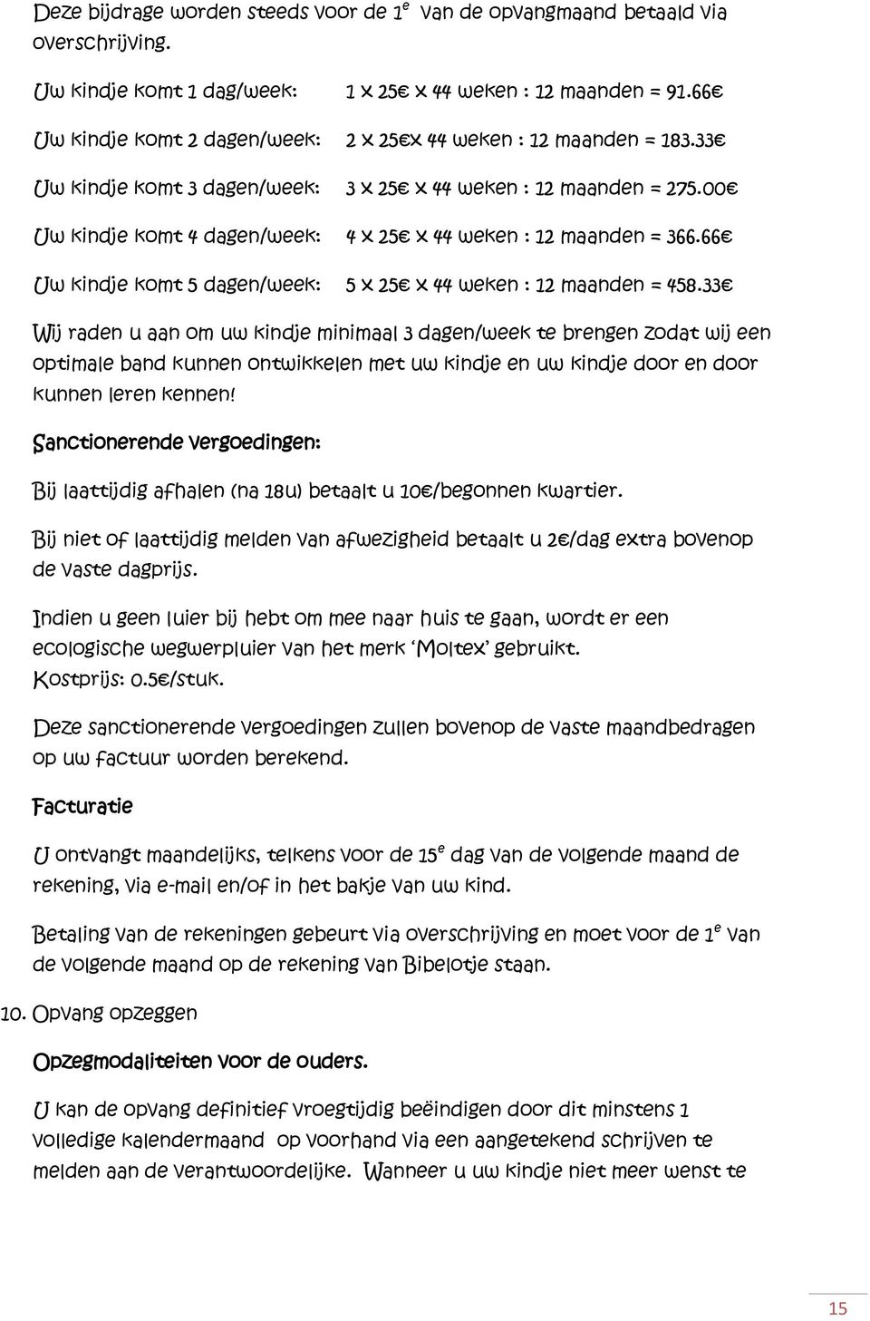 00 Uw kindje komt 4 dagen/week: 4 x 25 x 44 weken : 12 maanden = 366.66 Uw kindje komt 5 dagen/week: 5 x 25 x 44 weken : 12 maanden = 458.