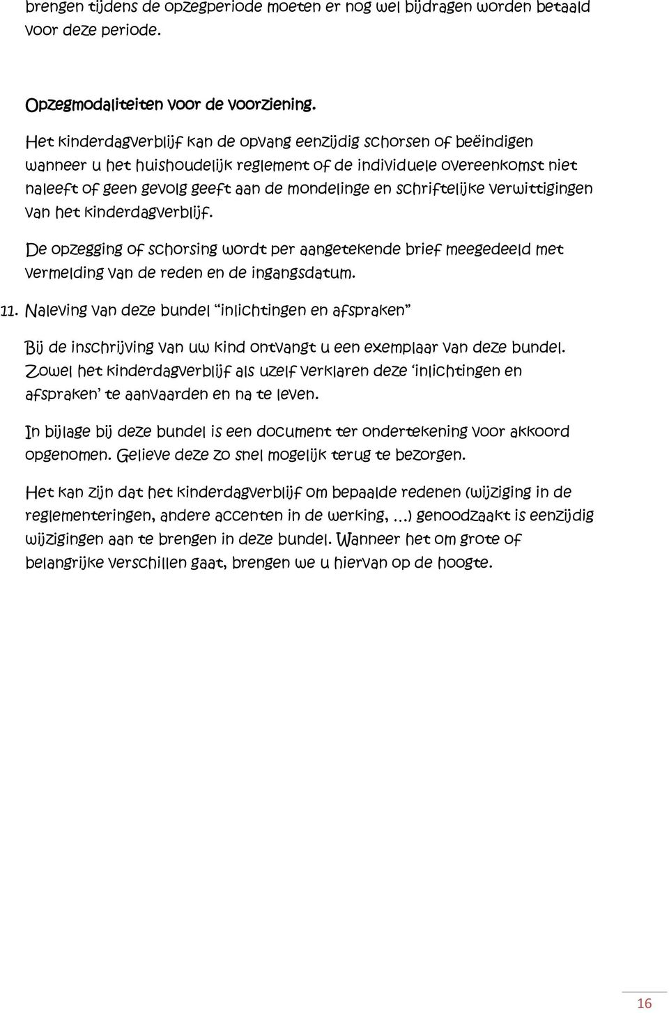 schriftelijke verwittigingen van het kinderdagverblijf. De opzegging of schorsing wordt per aangetekende brief meegedeeld met vermelding van de reden en de ingangsdatum. 11.