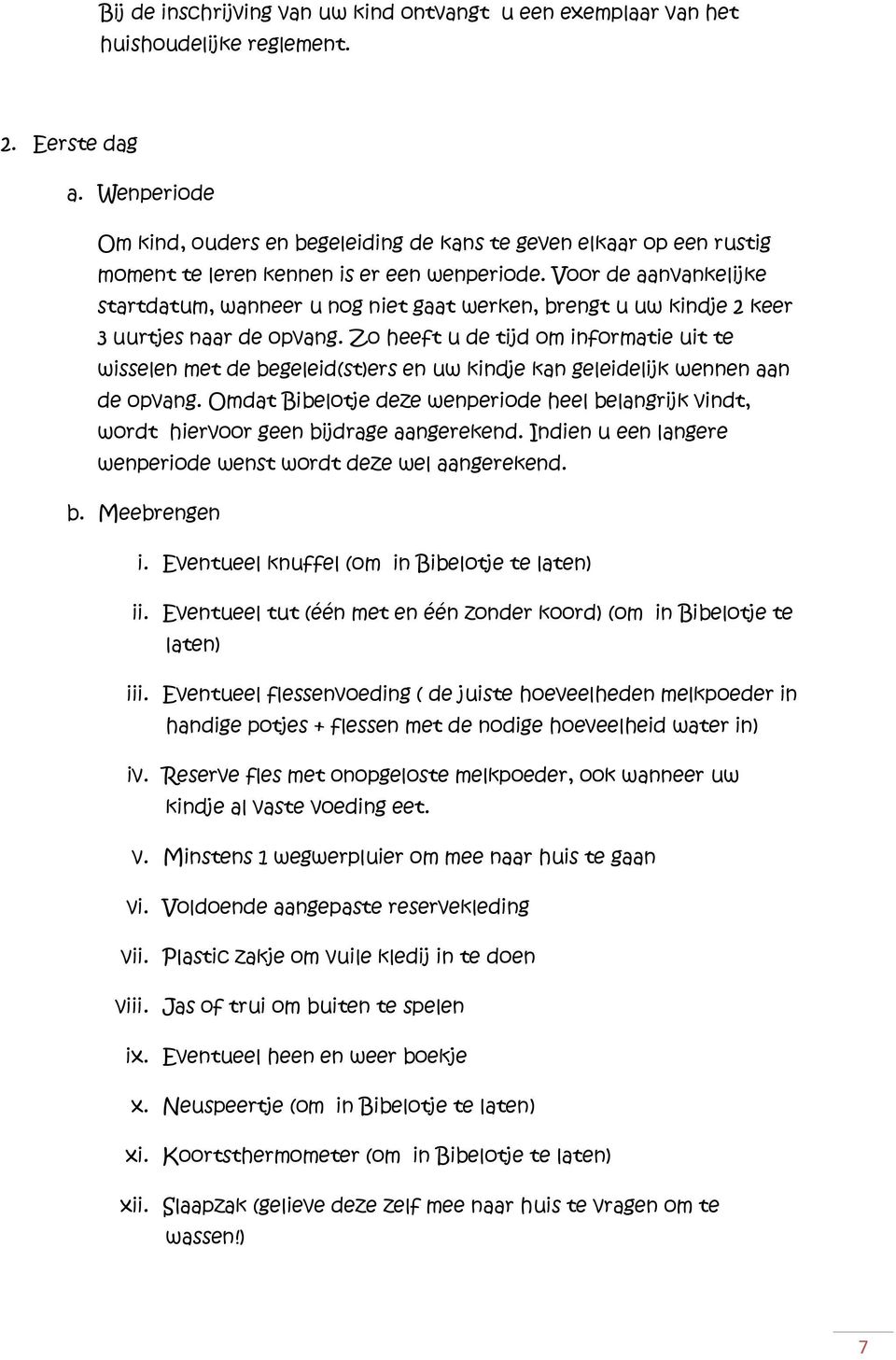 Voor de aanvankelijke startdatum, wanneer u nog niet gaat werken, brengt u uw kindje 2 keer 3 uurtjes naar de opvang.