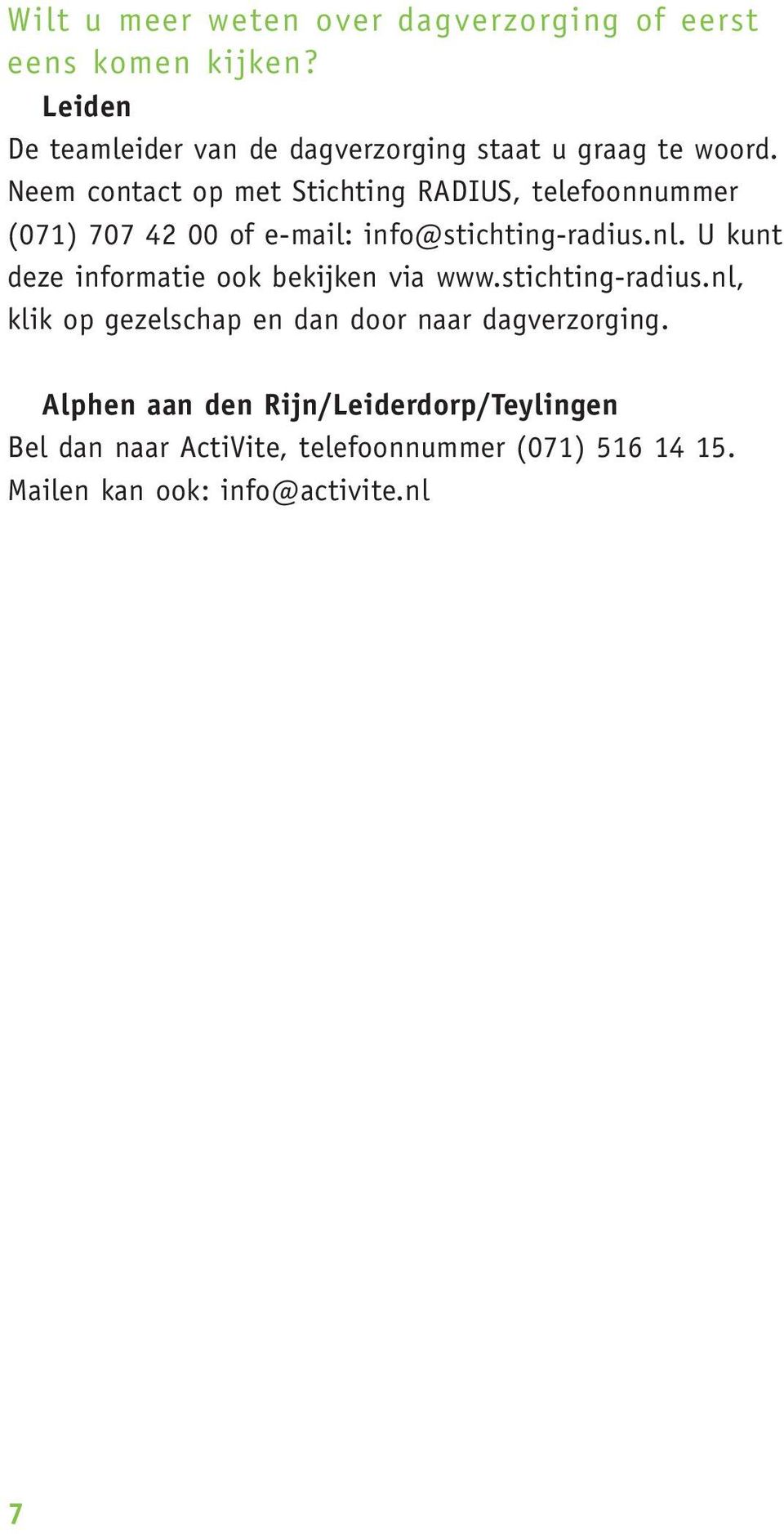 Neem contact op met Stichting RADIUS, telefoonnummer (071) 707 42 00 of e-mail: info@stichting-radius.nl.