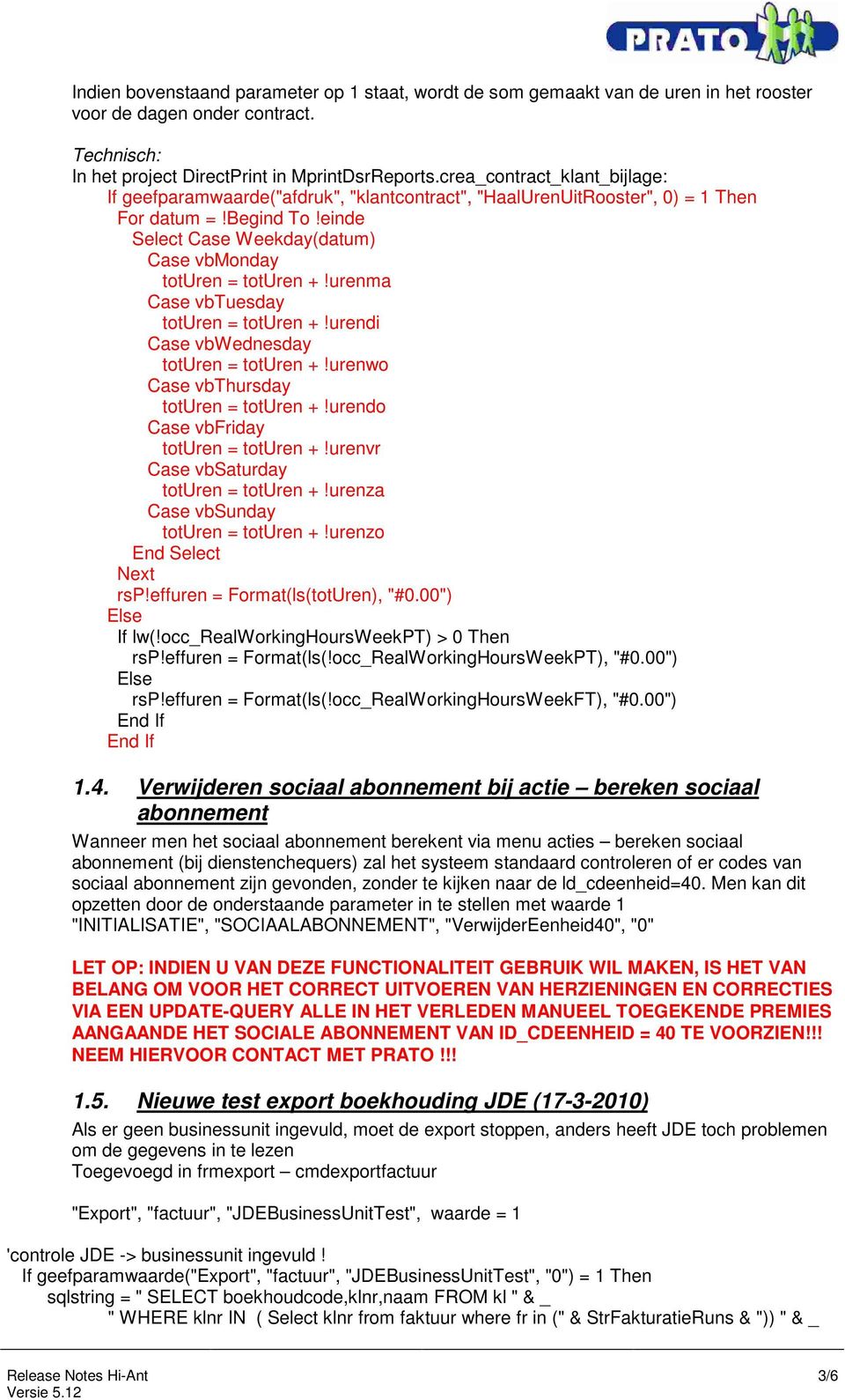 urenma Case vbtuesday toturen = toturen +!urendi Case vbwednesday toturen = toturen +!urenwo Case vbthursday toturen = toturen +!urendo Case vbfriday toturen = toturen +!