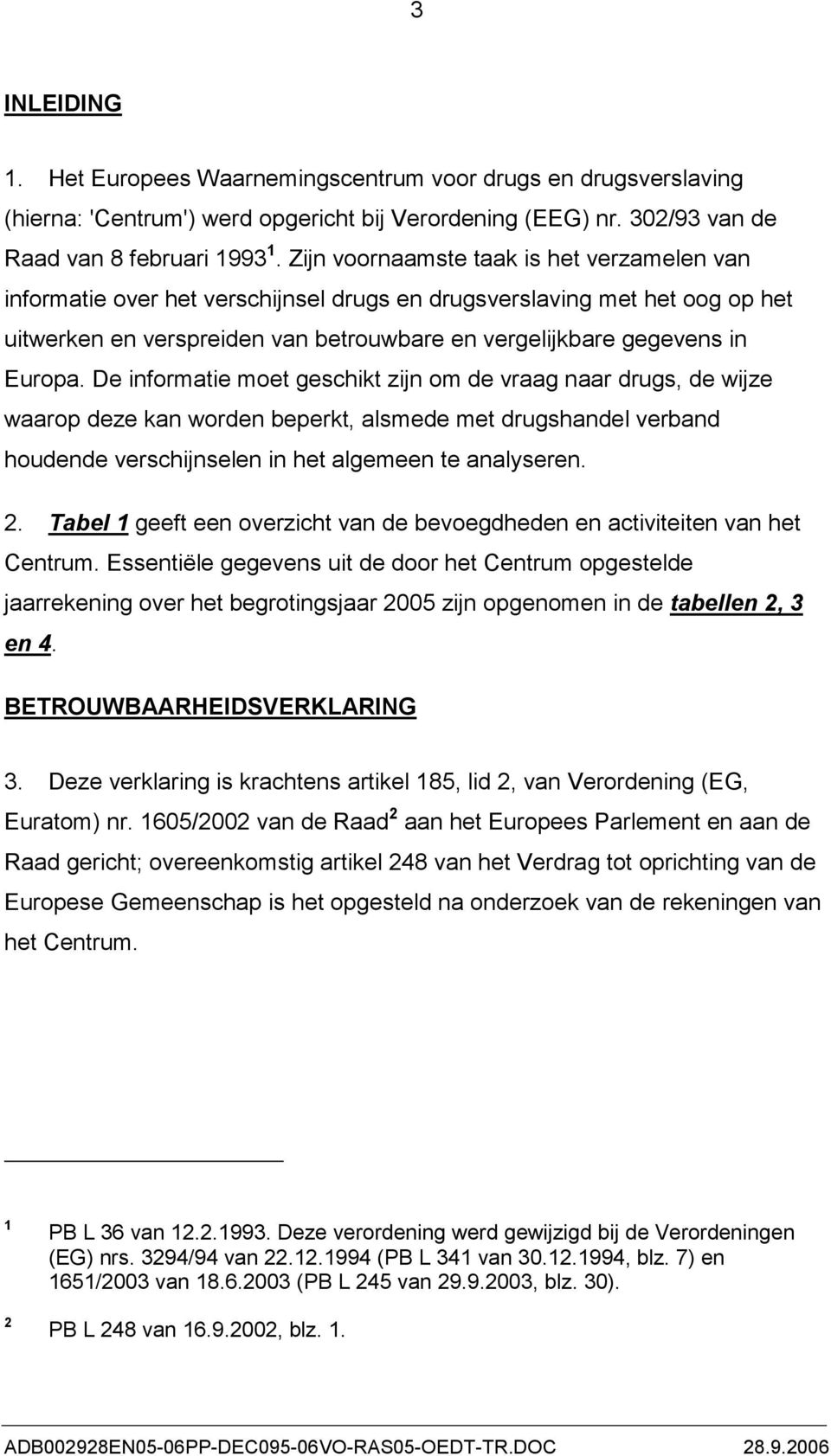 De informatie moet geschikt zijn om de vraag naar drugs, de wijze waarop deze kan worden beperkt, alsmede met drugshandel verband houdende verschijnselen in het algemeen te analyseren. 2.