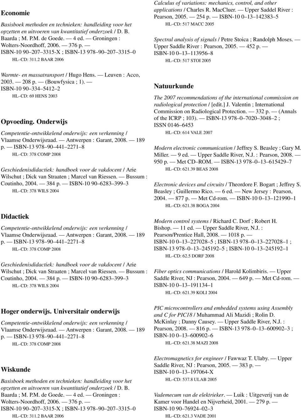 ISBN-10 0 13 113956 8 HL CD: 517 STOI 2005 Natuurkunde Modern electronic communication / Jeffrey S. Beasley ; Gary M. Miller. 9 ed. Upper Saddle River, N.J. : Pearson, 2008. 950 p. Met CD ROM.