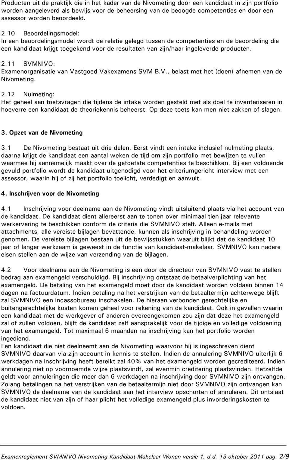 10 Beoordelingsmodel: In een beoordelingsmodel wordt de relatie gelegd tussen de competenties en de beoordeling die een kandidaat krijgt toegekend voor de resultaten van zijn/haar ingeleverde