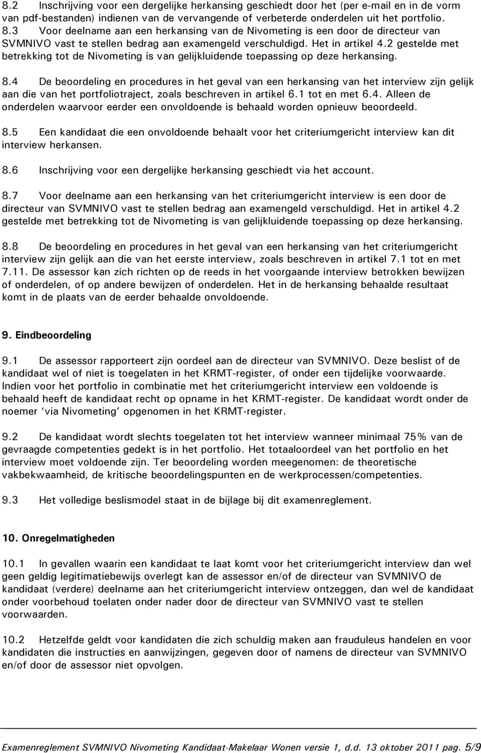 2 gestelde met betrekking tot de Nivometing is van gelijkluidende toepassing op deze herkansing. 8.