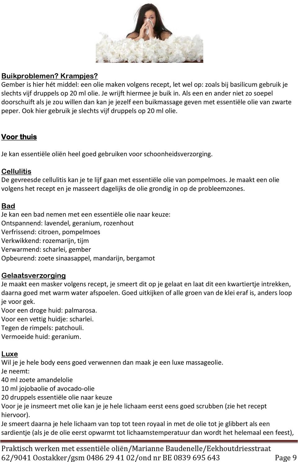 Voor thuis Je kan essentiële oliën heel goed gebruiken voor schoonheidsverzorging. Cellulitis De gevreesde cellulitis kan je te lijf gaan met essentiële olie van pompelmoes.