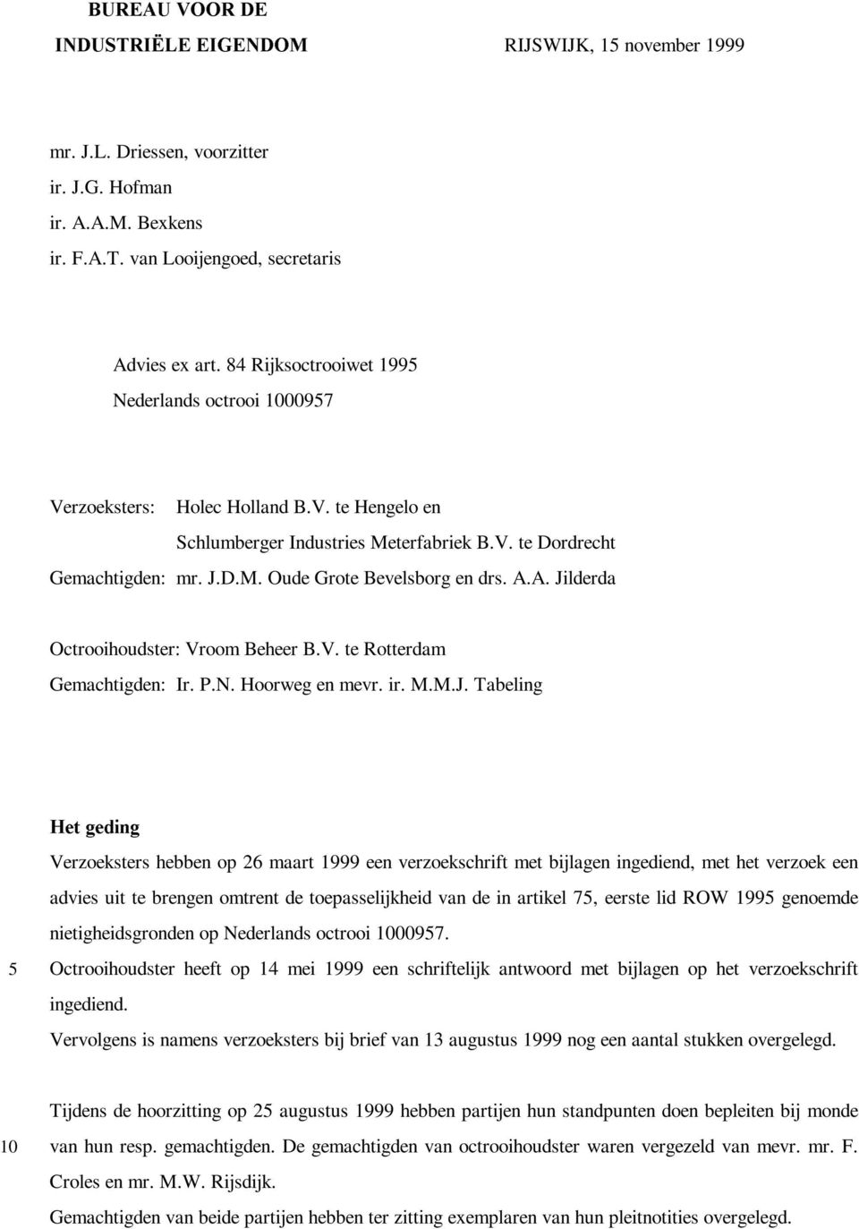 A.A. Jilderda Octrooihoudster: Vroom Beheer B.V. te Rotterdam Gemachtigden: Ir. P.N. Hoorweg en mevr. ir. M.M.J. Tabeling "!#%$'&)(*!