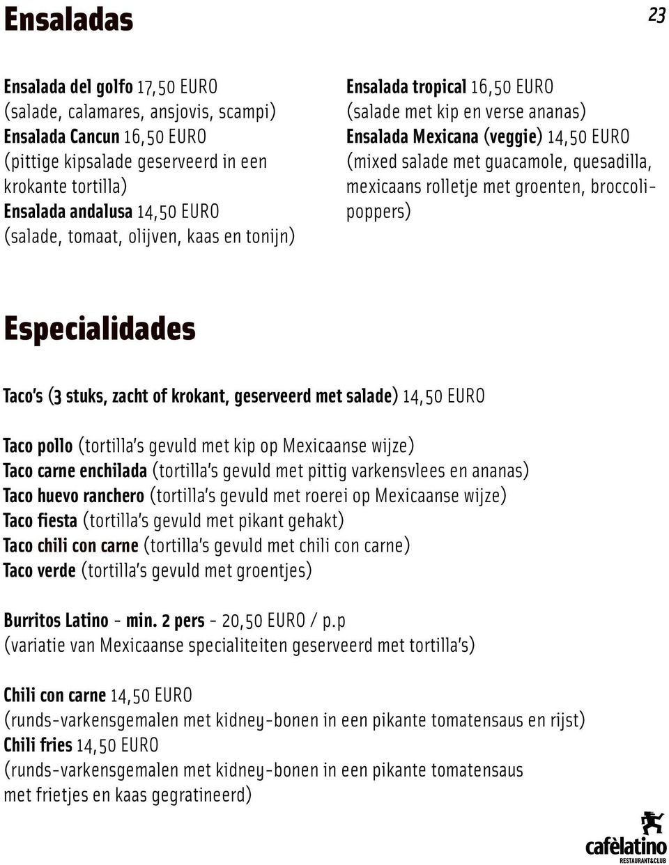 groenten, broccolipoppers) 23 Especialidades Taco s (3 stuks, zacht of krokant, geserveerd met salade) 14,50 EURO Taco pollo (tortilla s gevuld met kip op Mexicaanse wijze) Taco carne enchilada