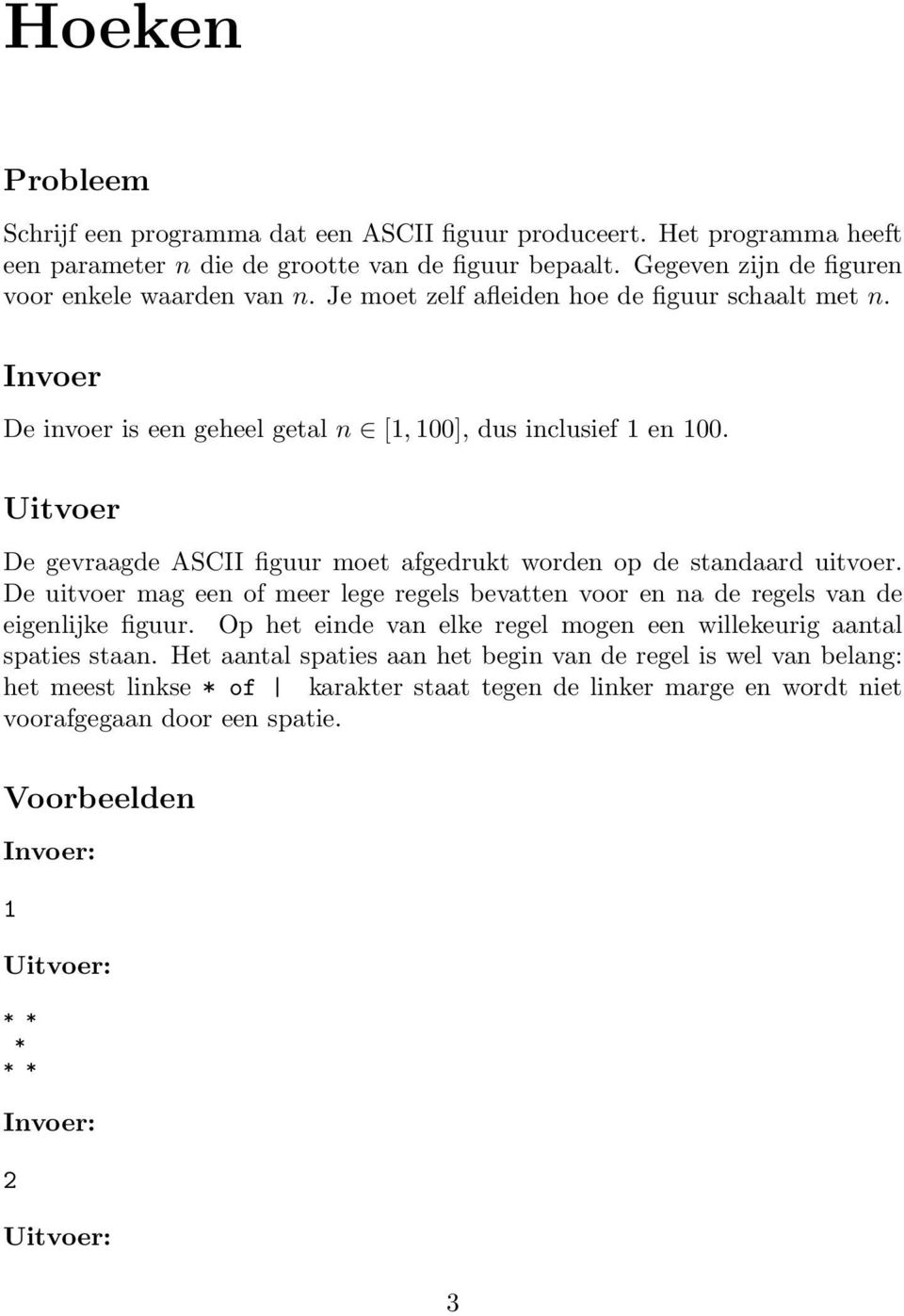 Uitvoer De gevraagde ASCII figuur moet afgedrukt worden op de standaard uitvoer. De uitvoer mag een of meer lege regels bevatten voor en na de regels van de eigenlijke figuur.