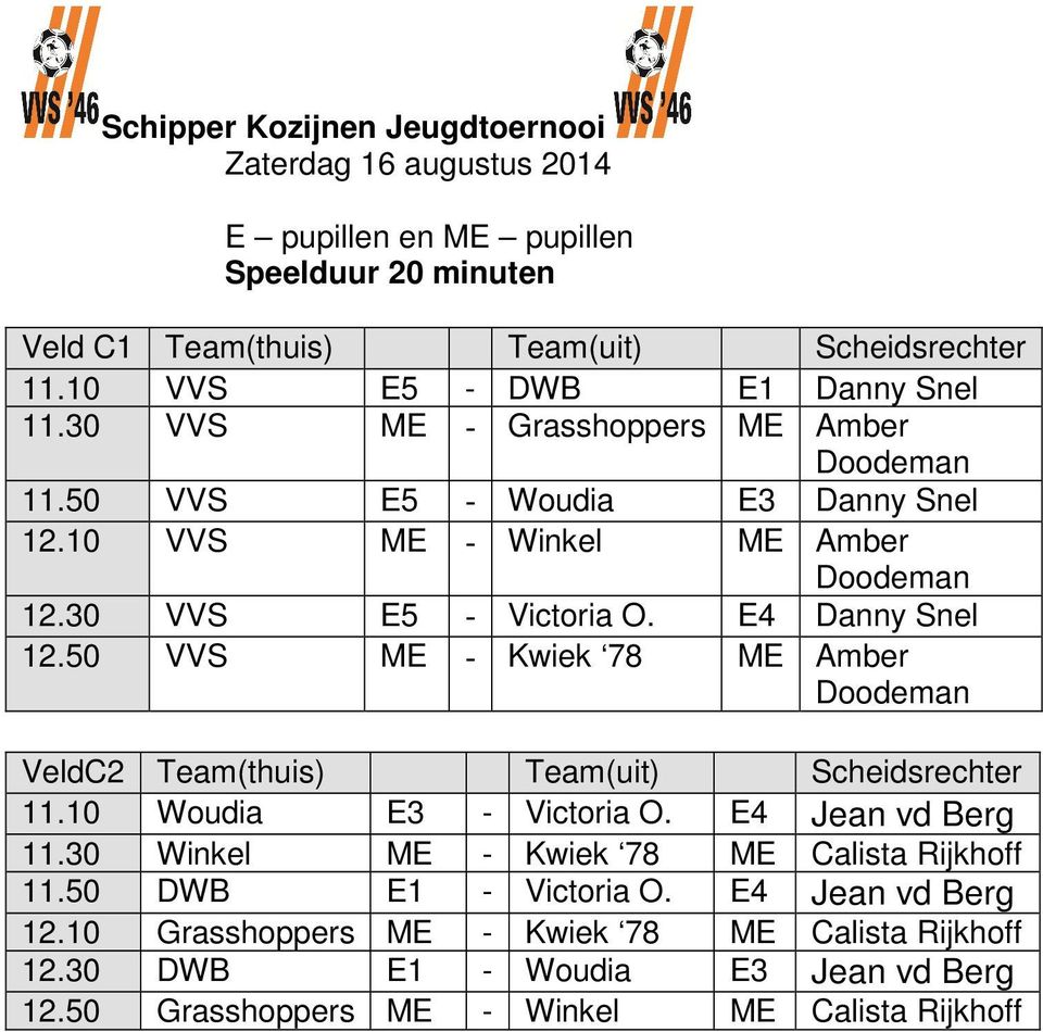 50 VVS ME - Kwiek 78 ME Amber Doodeman VeldC2 Team(thuis) Team(uit) Scheidsrechter 11.10 Woudia E3 - Victoria O. E4 Jean vd Berg 11.