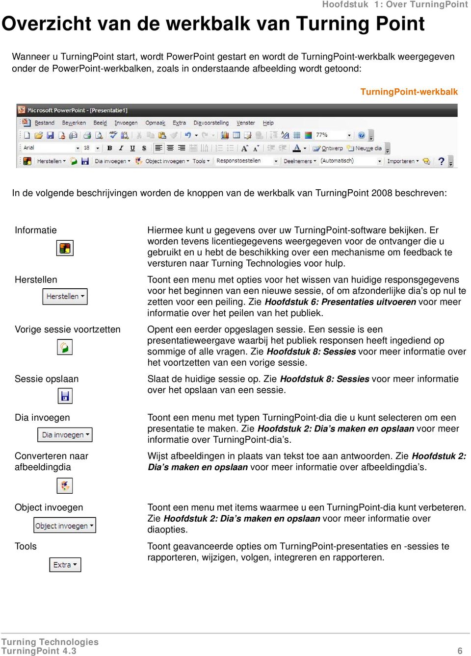 Informatie Herstellen Vorige sessie voortzetten Sessie opslaan Hiermee kunt u gegevens over uw TurningPoint-software bekijken.