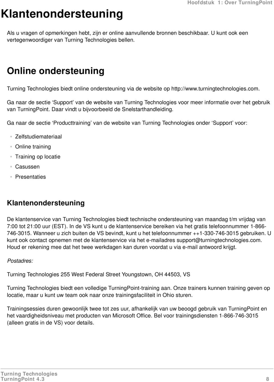 Ga naar de sectie Support van de website van voor meer informatie over het gebruik van TurningPoint. Daar vindt u bijvoorbeeld de Snelstarthandleiding.