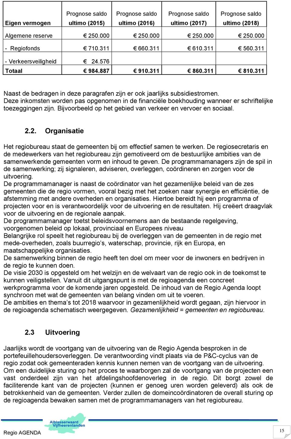 Deze inkomsten worden pas opgenomen in de financiële boekhouding wanneer er schriftelijke toezeggingen zijn. Bijvoorbeeld op het gebied van verkeer en vervoer en sociaal. 2.