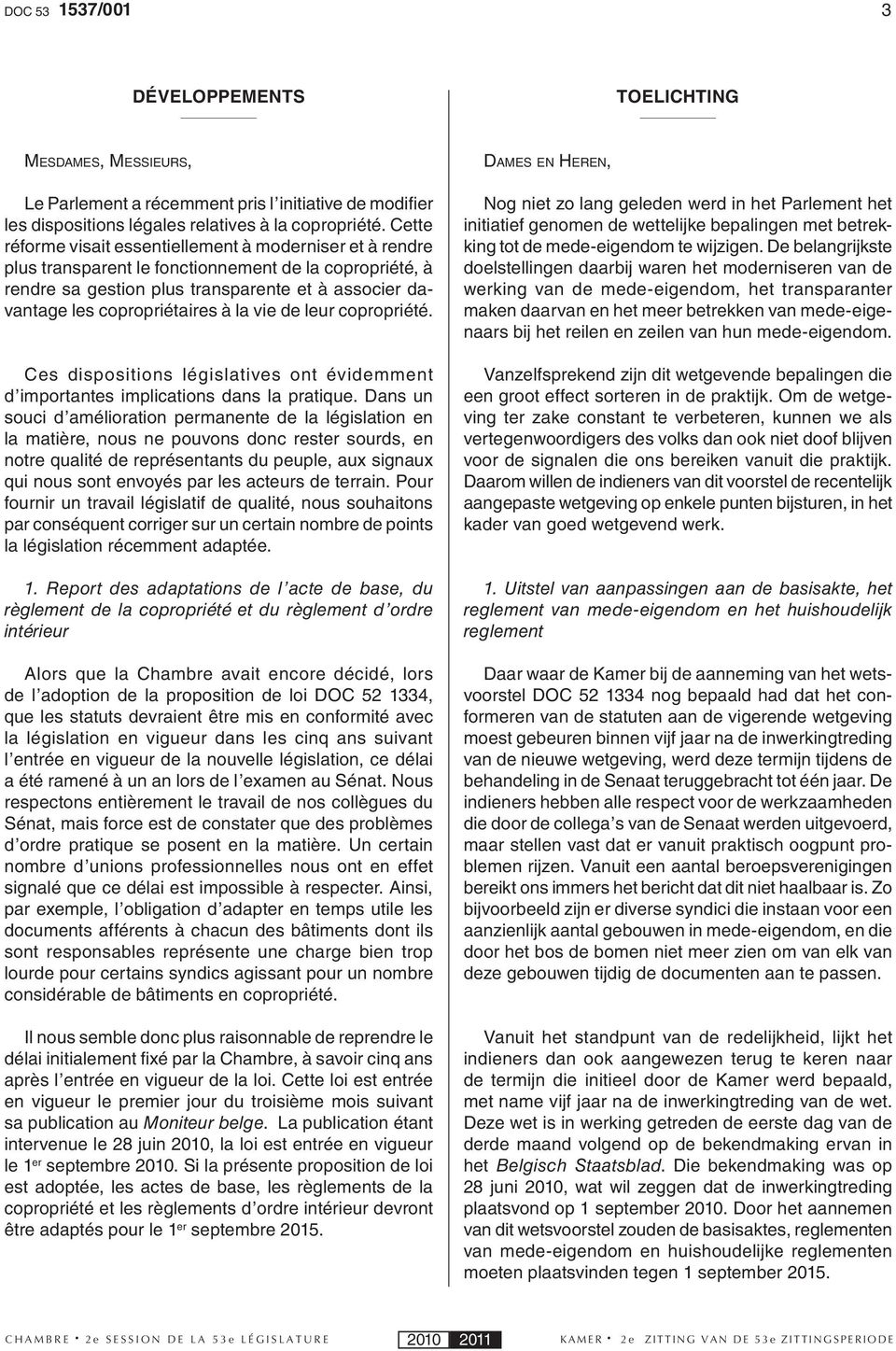 la vie de leur copropriété. Ces dispositions législatives ont évidemment d importantes implications dans la pratique.