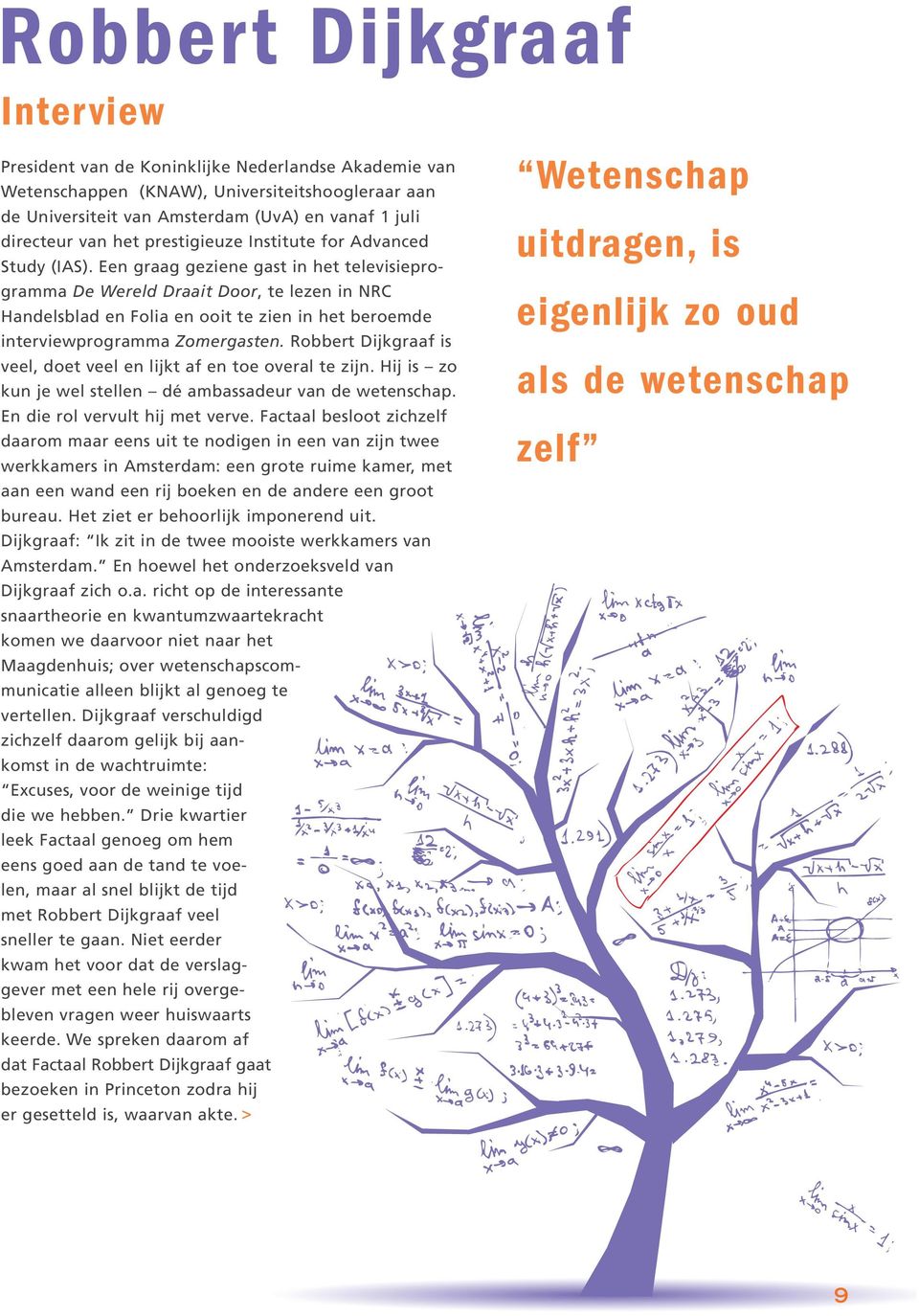 Een graag geziene gast in het televisieprogramma De Wereld Draait Door, te lezen in NRC Handelsblad en Folia en ooit te zien in het beroemde interviewprogramma Zomergasten.