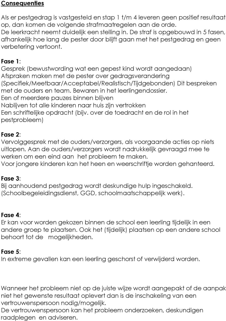 Fase 1: Gesprek (bewustwording wat een gepest kind wordt aangedaan) Afspraken maken met de pester over gedragsverandering (Specifiek/Meetbaar/Acceptabel/Realistisch/Tijdgebonden) Dit bespreken met de