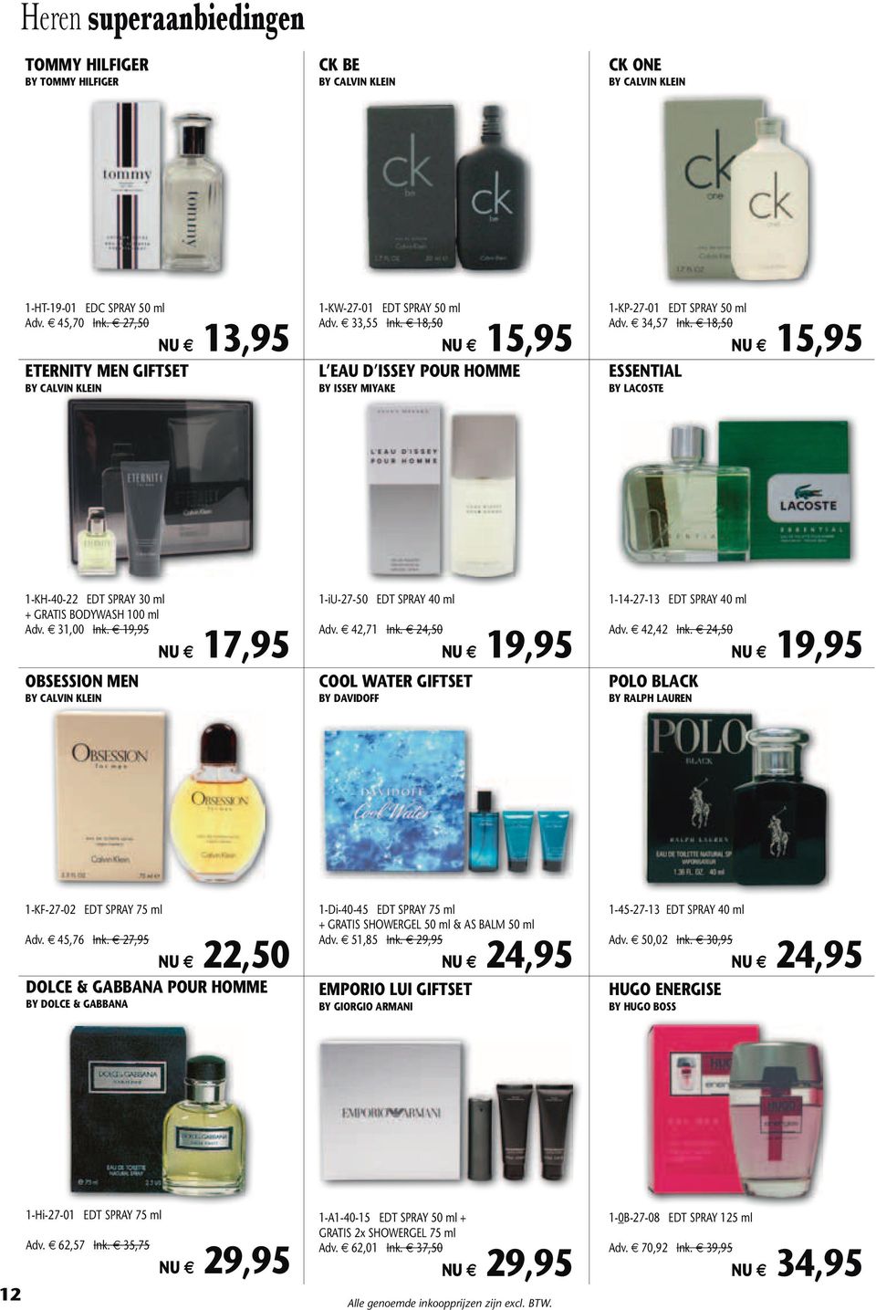 18,50 NU 15,95 ESSENTIAL BY LACOSTE 1-KH-40-22 EDT SPRAY 30 ml + GRATIS BODYWASH 100 ml Adv. 31,00 Ink. 19,95 NU 17,95 OBSESSION MEN BY CALVIN KLEIN 1-iU-27-50 EDT SPRAY 40 ml Adv. 42,71 Ink.