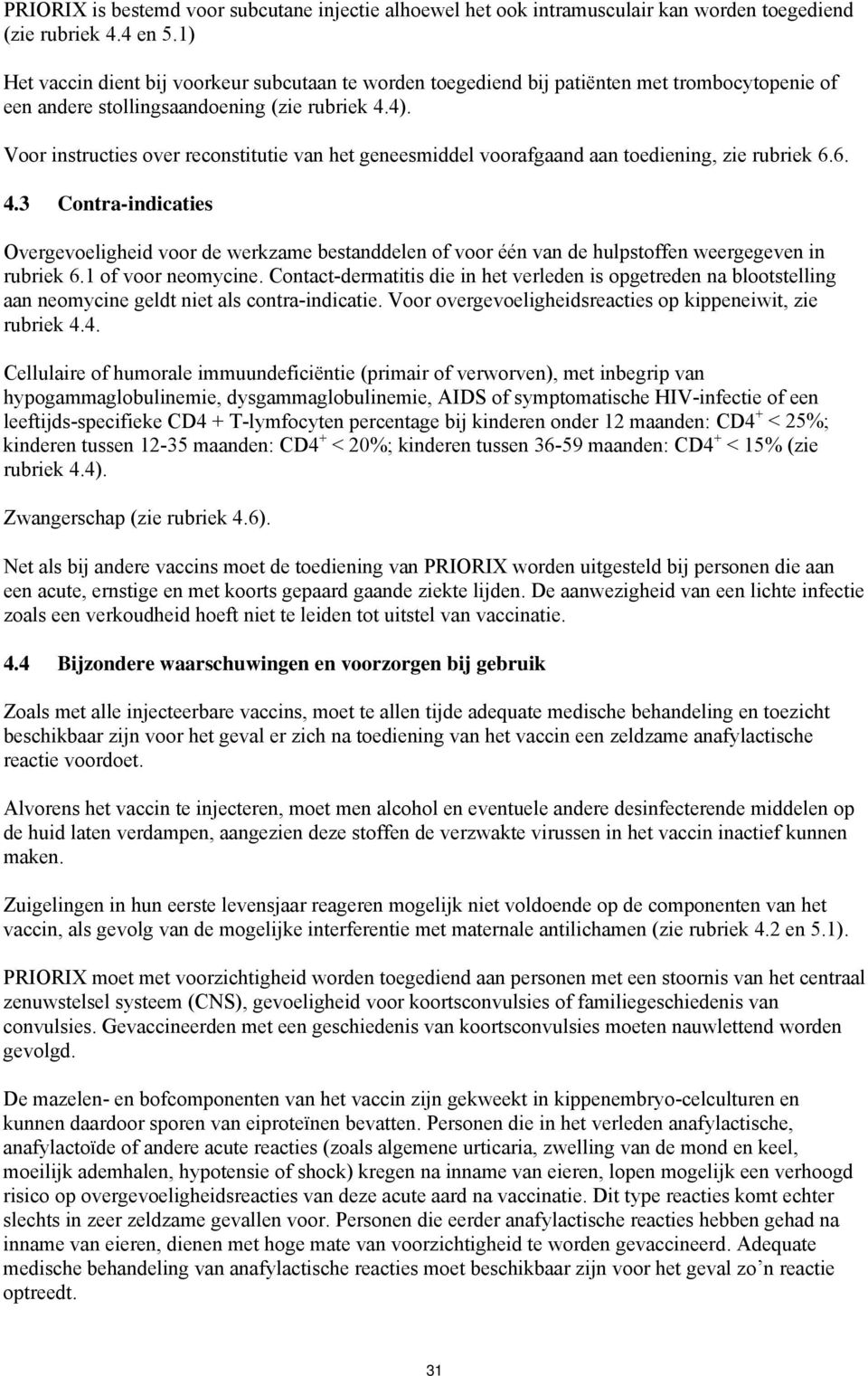 Voor instructies over reconstitutie van het geneesmiddel voorafgaand aan toediening, zie rubriek 6.6. 4.