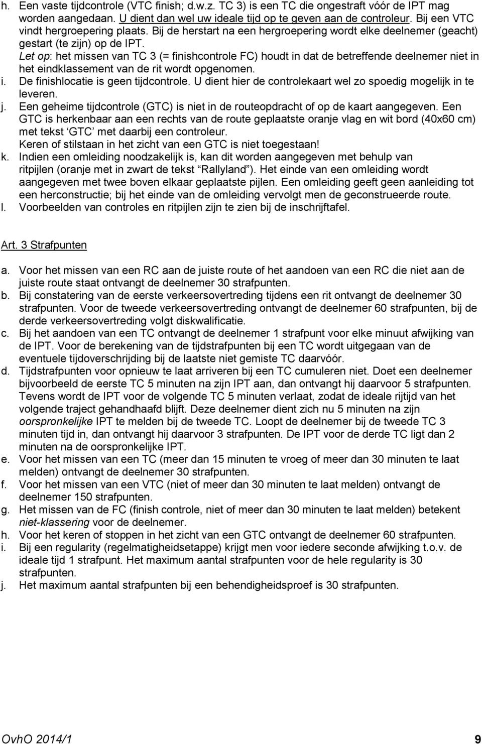 Let op: het missen van TC 3 (= finishcontrole FC) houdt in dat de betreffende deelnemer niet in het eindklassement van de rit wordt opgenomen. i. De finishlocatie is geen tijdcontrole.