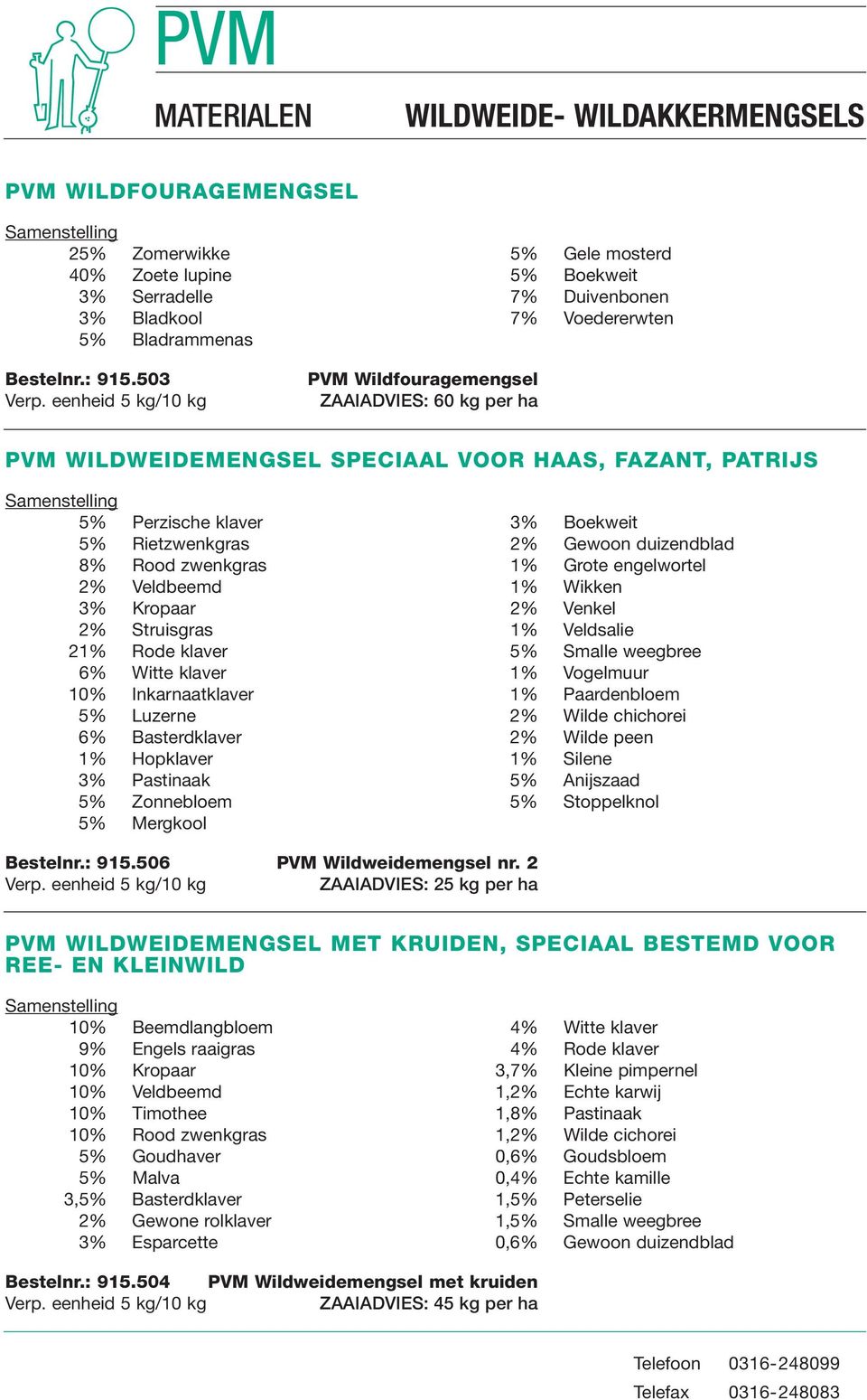 1% Grote engelwortel 2% Veldbeemd 1% Wikken 3% Kropaar 2% Venkel 2% Struisgras 1% Veldsalie 21% Rode klaver 5% Smalle weegbree 6% Witte klaver 1% Vogelmuur 10% Inkarnaatklaver 1% Paardenbloem 5%