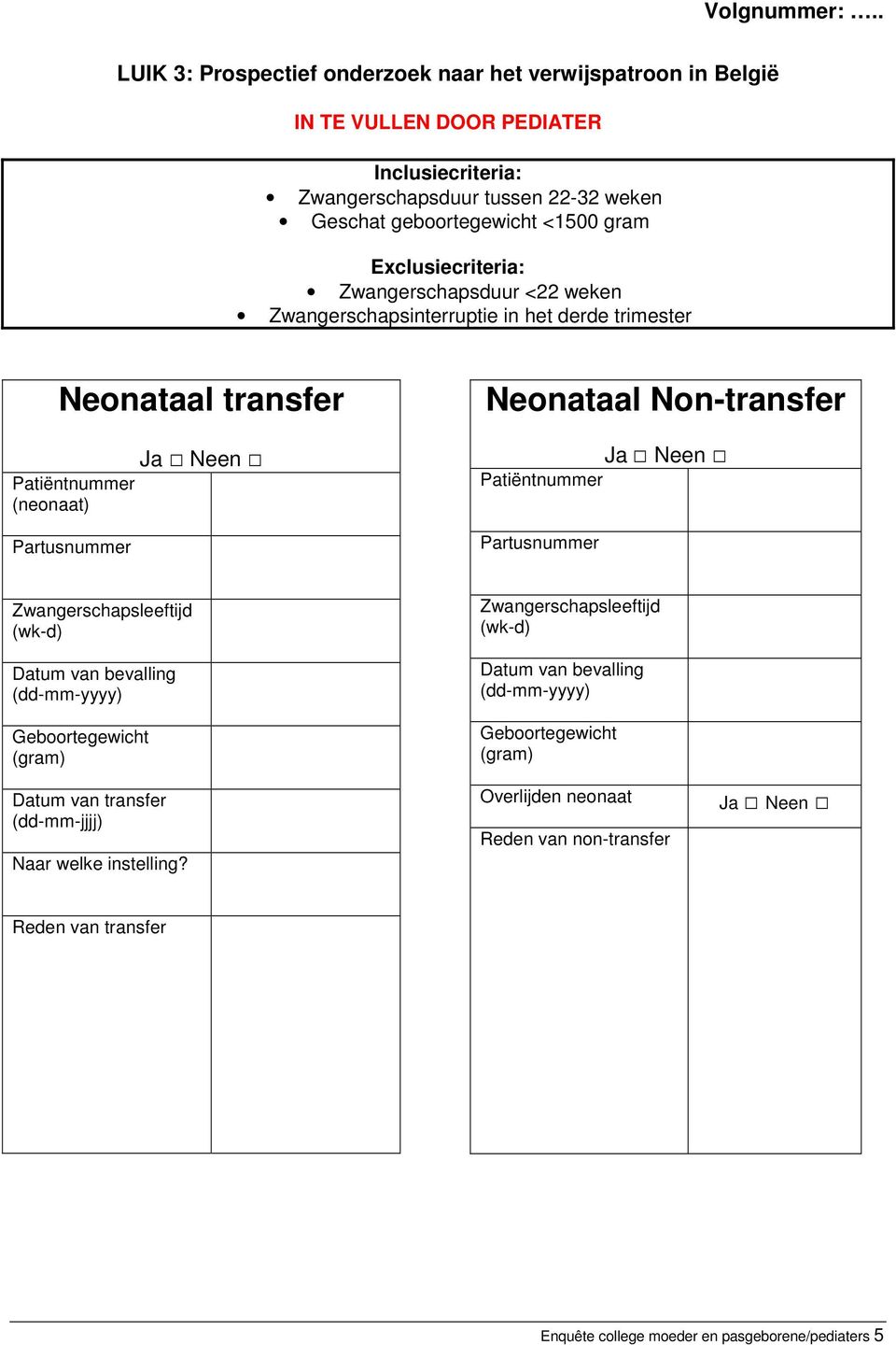 Zwangerschapsduur <22 weken Zwangerschapsinterruptie in het derde trimester Neonataal transfer Patiëntnummer (neonaat) Partusnummer Neonataal Non-transfer Patiëntnummer