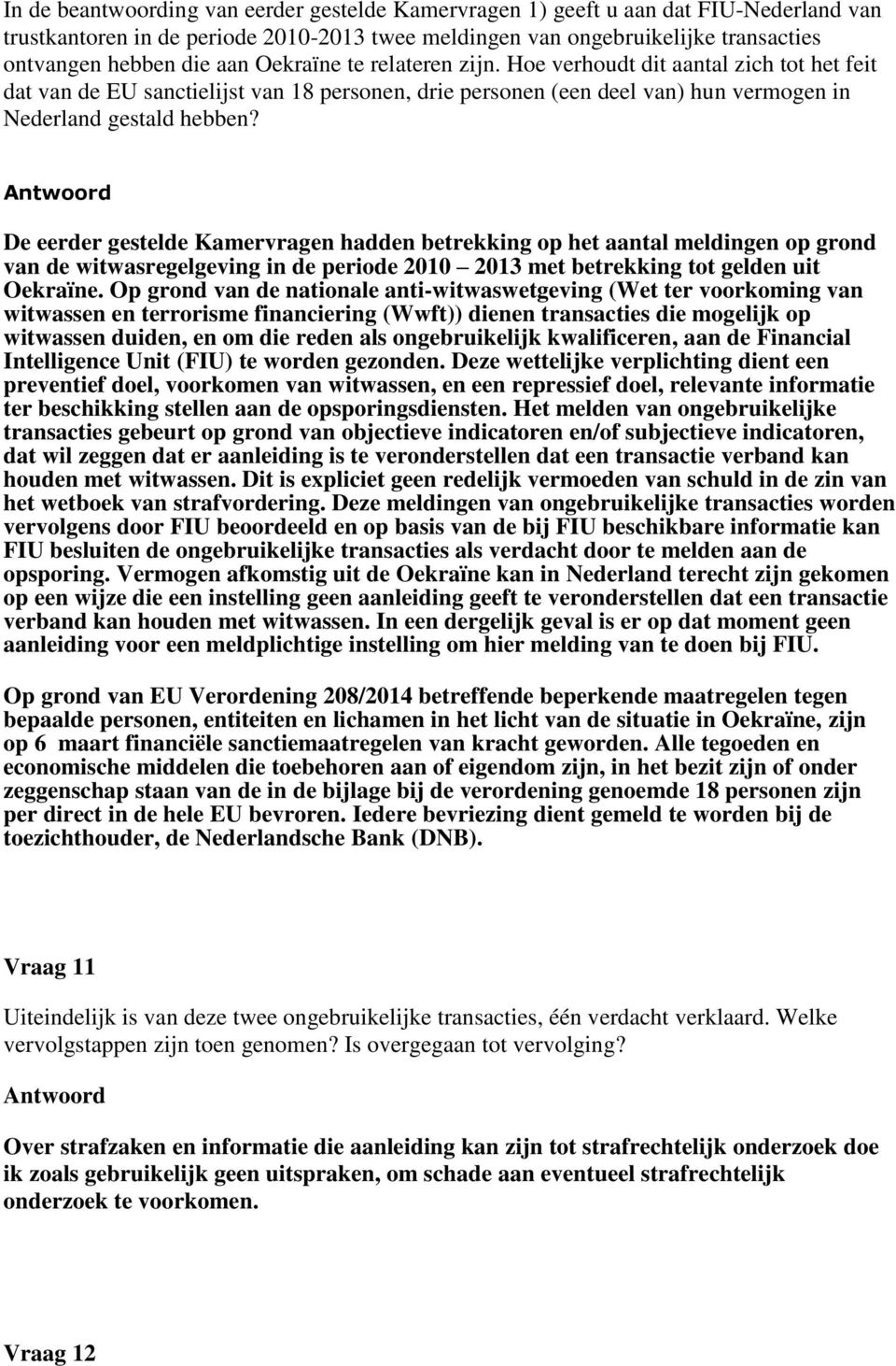 De eerder gestelde Kamervragen hadden betrekking op het aantal meldingen op grond van de witwasregelgeving in de periode 2010 2013 met betrekking tot gelden uit Oekraïne.