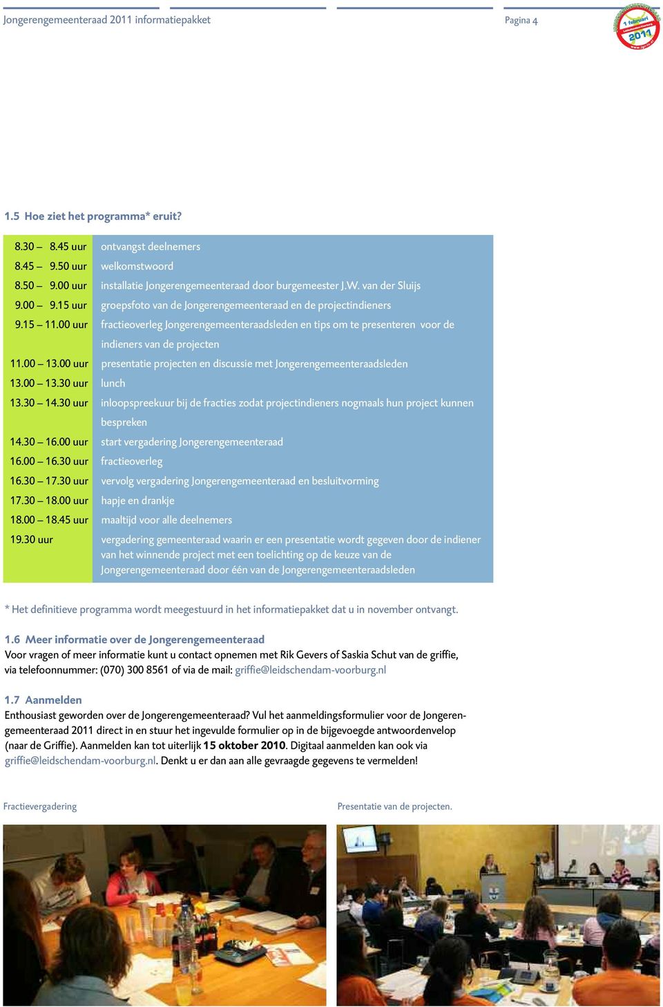 00 uur presentatie projecten en discussie met Jongerengemeenteraadsleden 13.00 13.30 uur lunch 13.30 14.