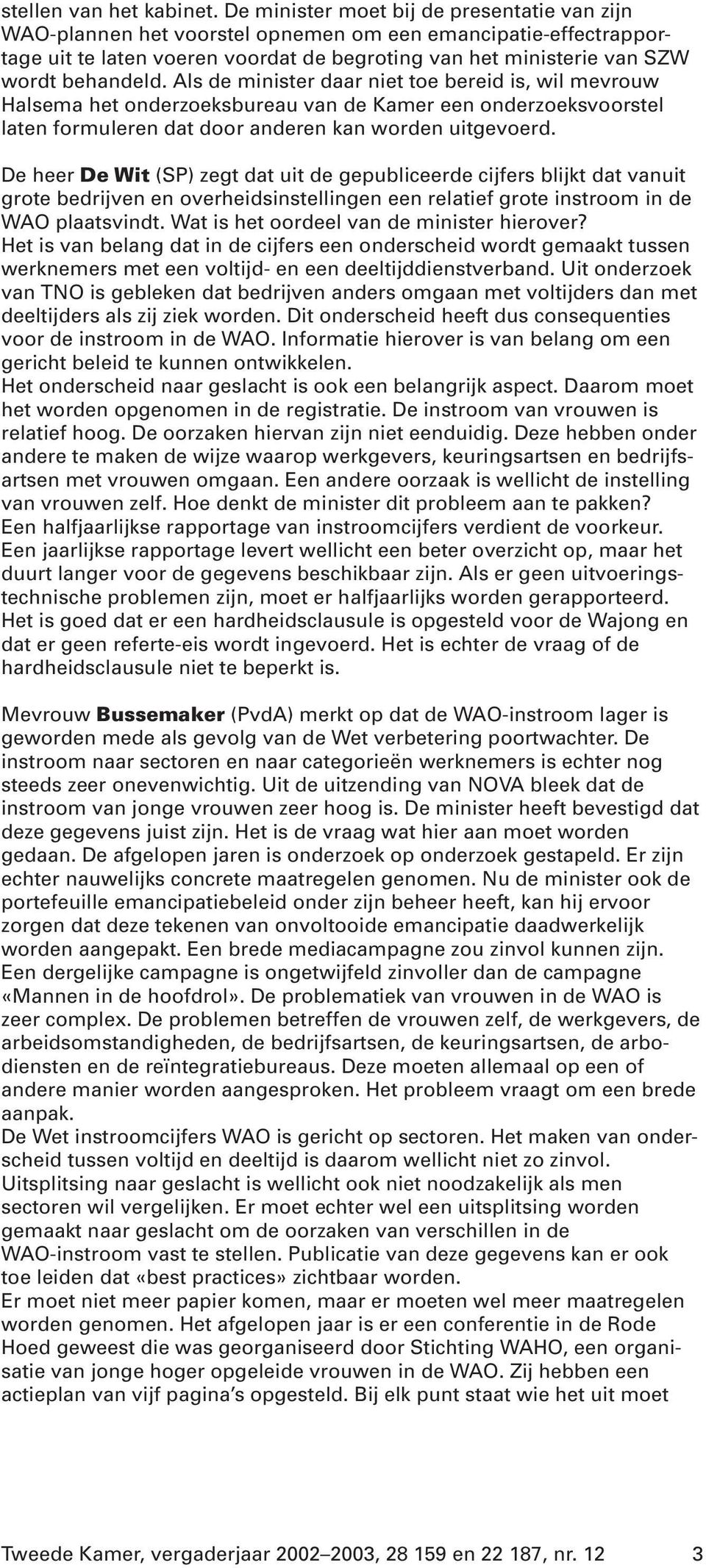 Als de minister daar niet toe bereid is, wil mevrouw Halsema het onderzoeksbureau van de Kamer een onderzoeksvoorstel laten formuleren dat door anderen kan worden uitgevoerd.