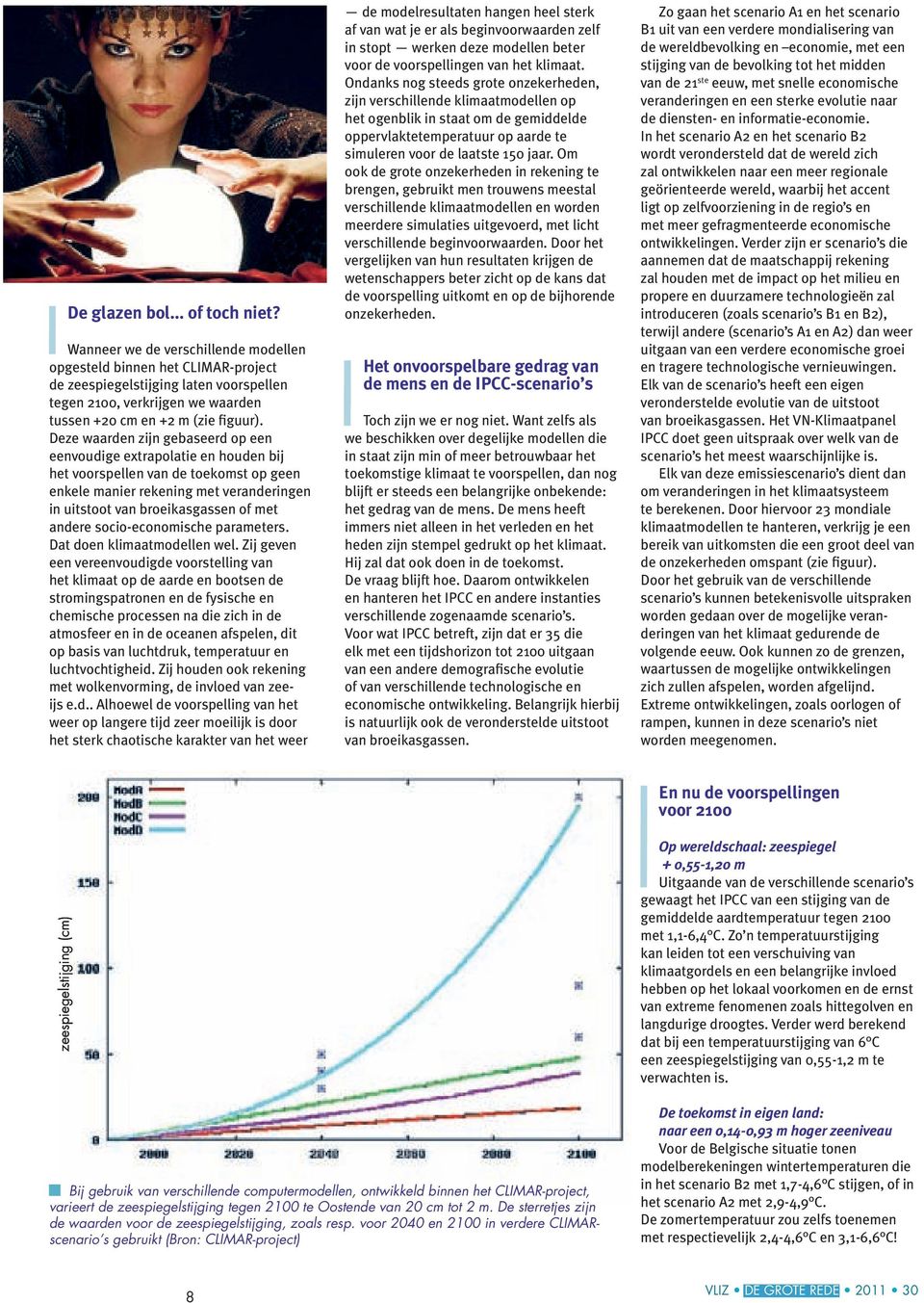 Deze waarden zijn gebaseerd op een eenvoudige extrapolatie en houden bij het voorspellen van de toekomst op geen enkele manier rekening met veranderingen in uitstoot van broeikasgassen of met andere