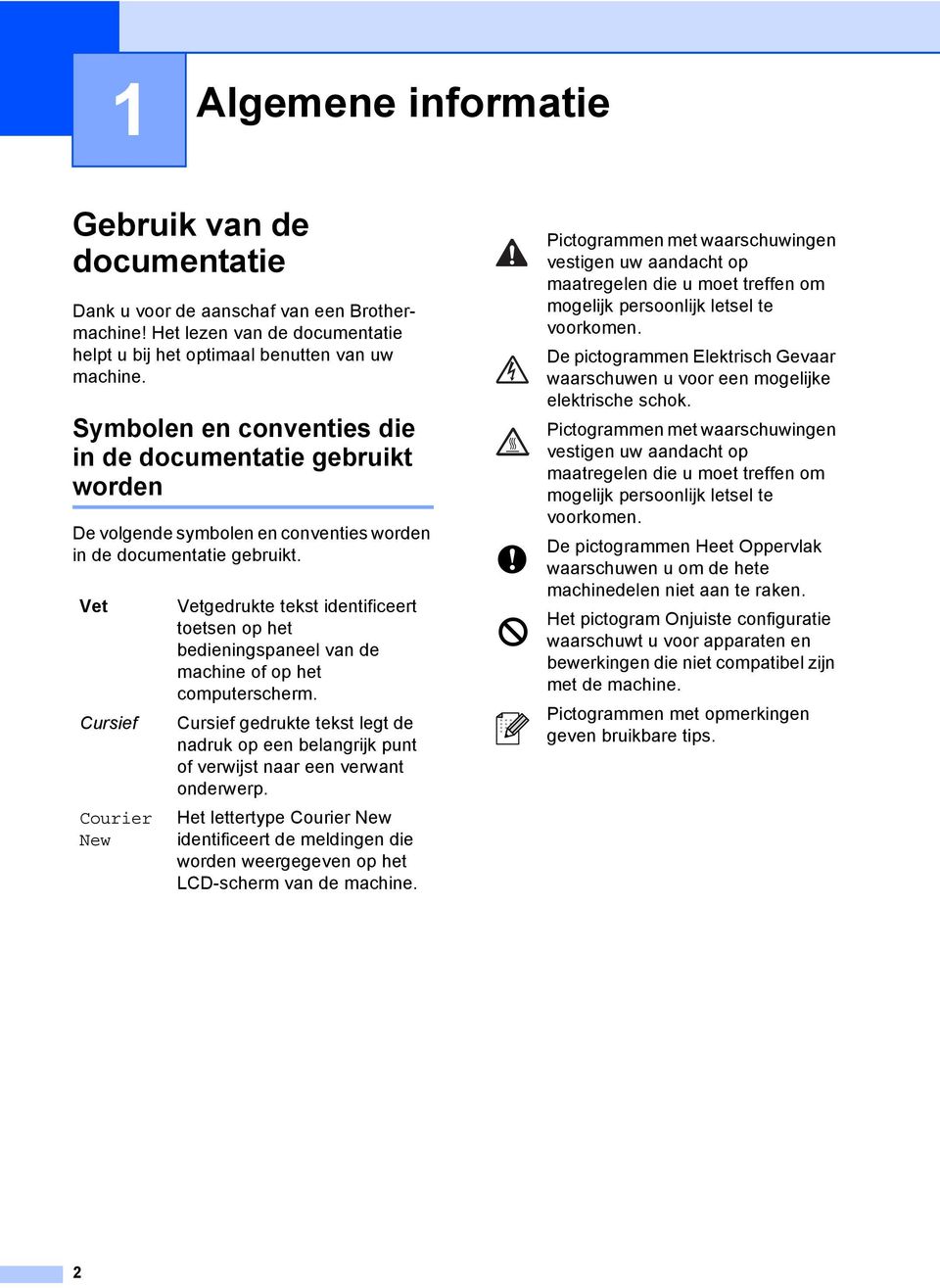 Vet Cursief Courier New Vetgedrukte tekst identificeert toetsen op het bedieningspaneel van de machine of op het computerscherm.