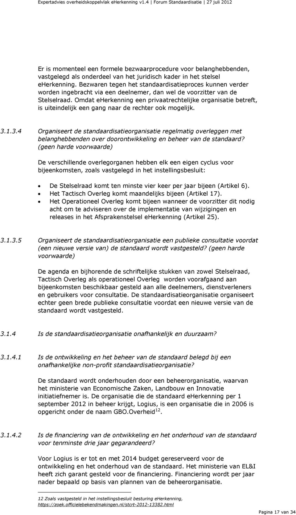 Omdat eherkenning een privaatrechtelijke organisatie betreft, is uiteindelijk een gang naar de rechter ook mogelijk. 3.