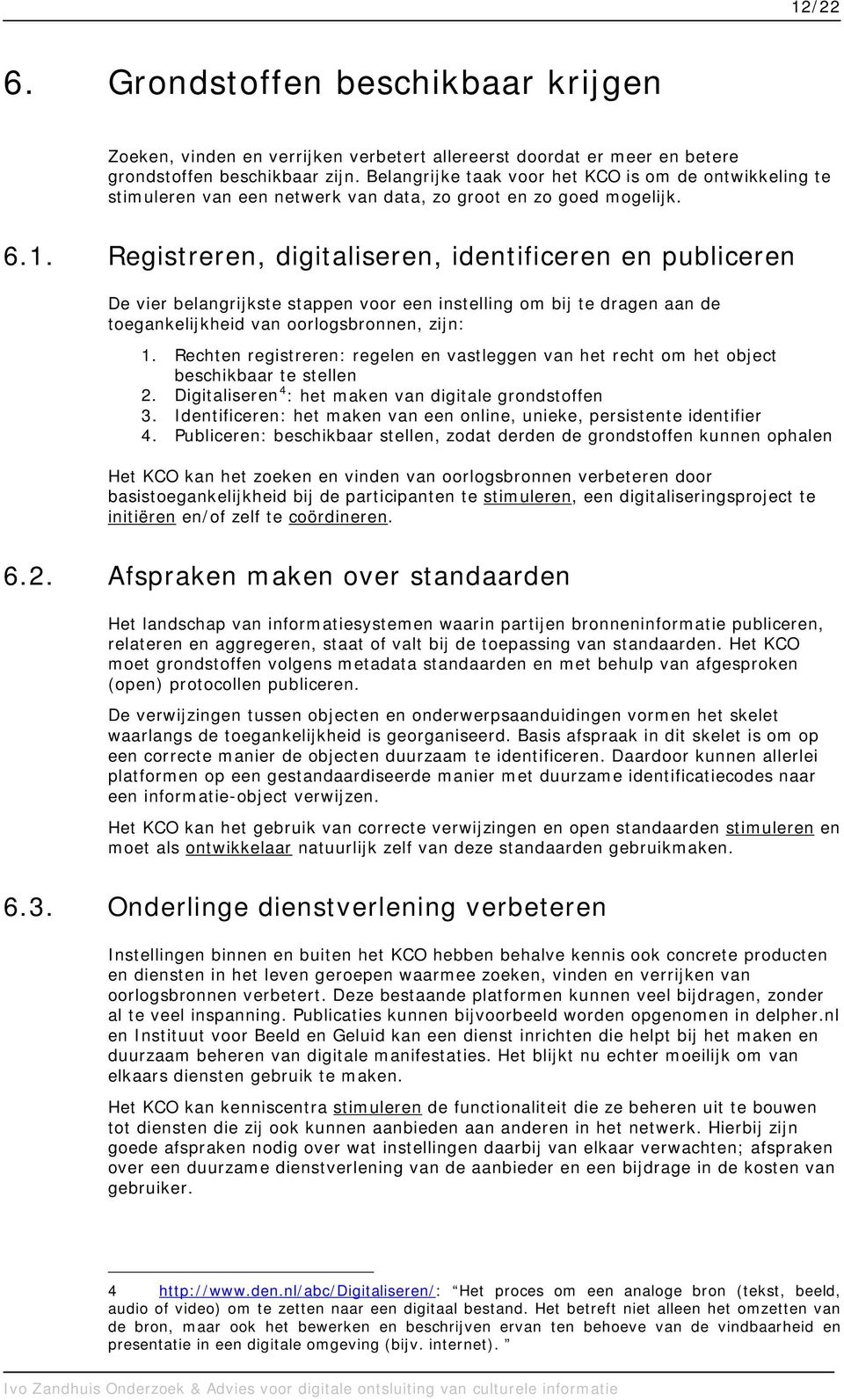 Registreren, digitaliseren, identificeren en publiceren De vier belangrijkste stappen voor een instelling om bij te dragen aan de toegankelijkheid van oorlogsbronnen, zijn: 1.