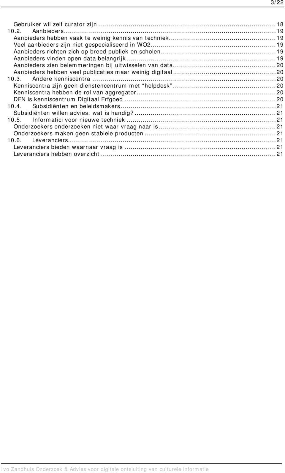 .. 20 Aanbieders hebben veel publicaties maar weinig digitaal... 20 10.3. Andere kenniscentra... 20 Kenniscentra zijn geen dienstencentrum met helpdesk... 20 Kenniscentra hebben de rol van aggregator.